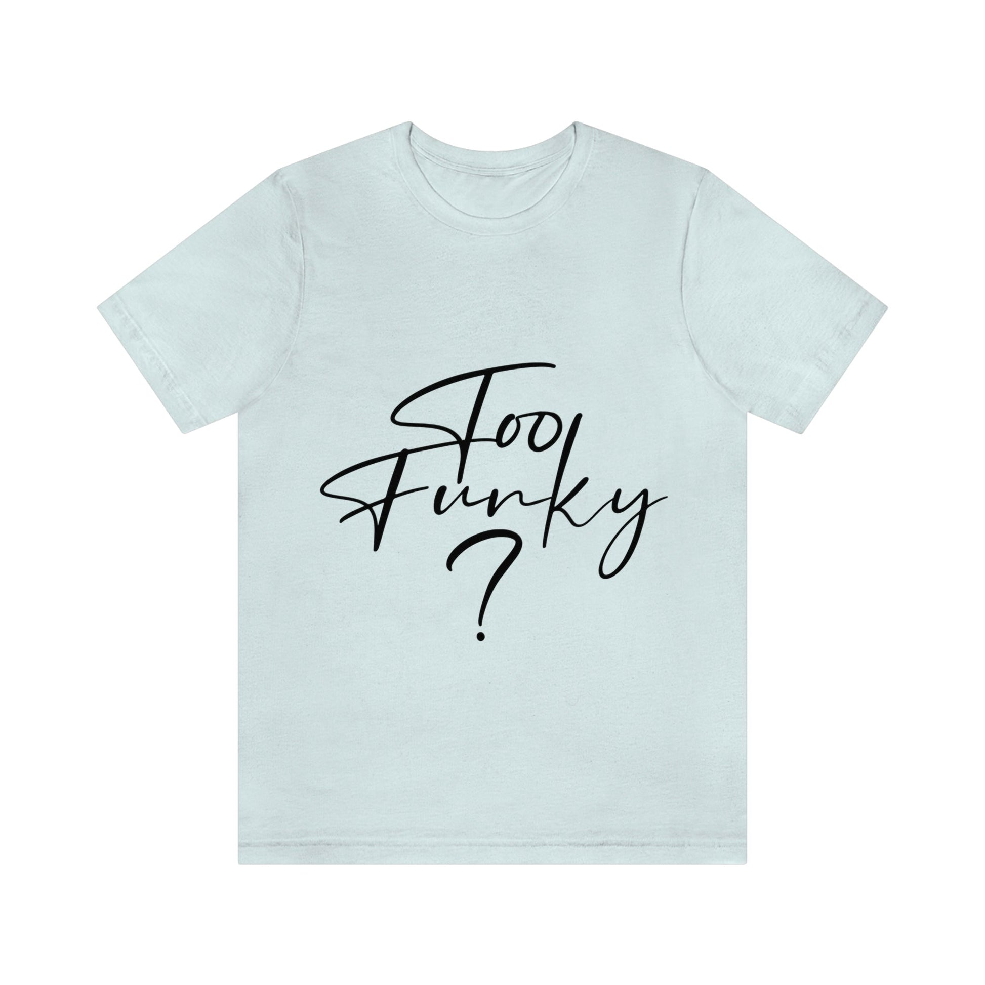 Too Funky Funny Motivational Quotes Unisex Jersey Short Sleeve T-Shirt Ichaku [Perfect Gifts Selection]