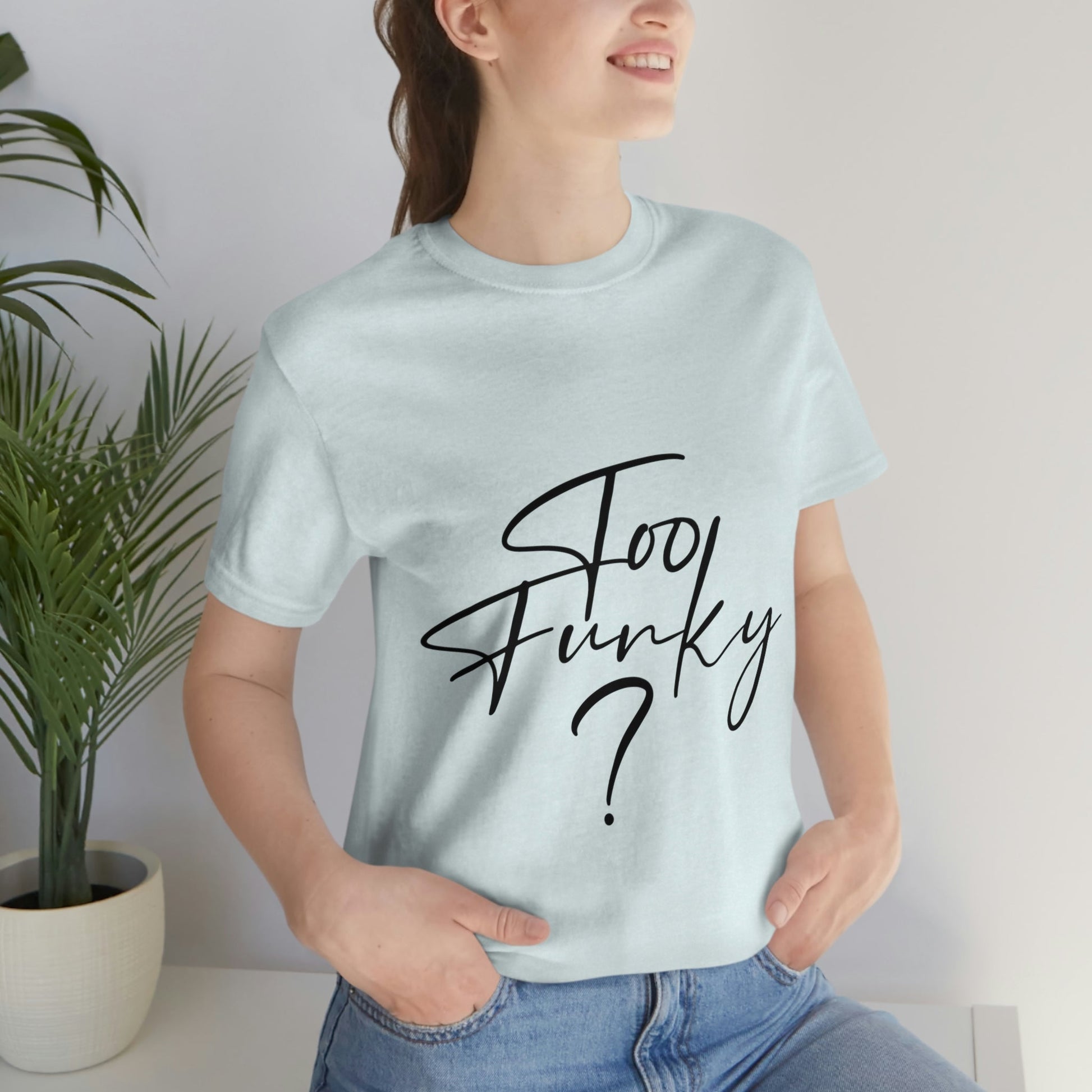 Too Funky Funny Motivational Quotes Unisex Jersey Short Sleeve T-Shirt Ichaku [Perfect Gifts Selection]