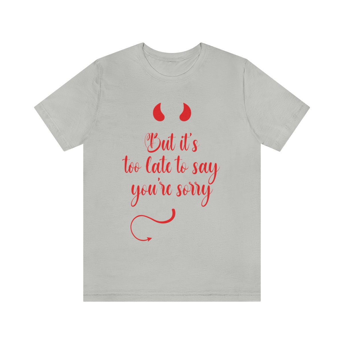 Too Late to Say You`re Sorry Comminication Slogan Unisex Jersey Short Sleeve T-Shirt Ichaku [Perfect Gifts Selection]