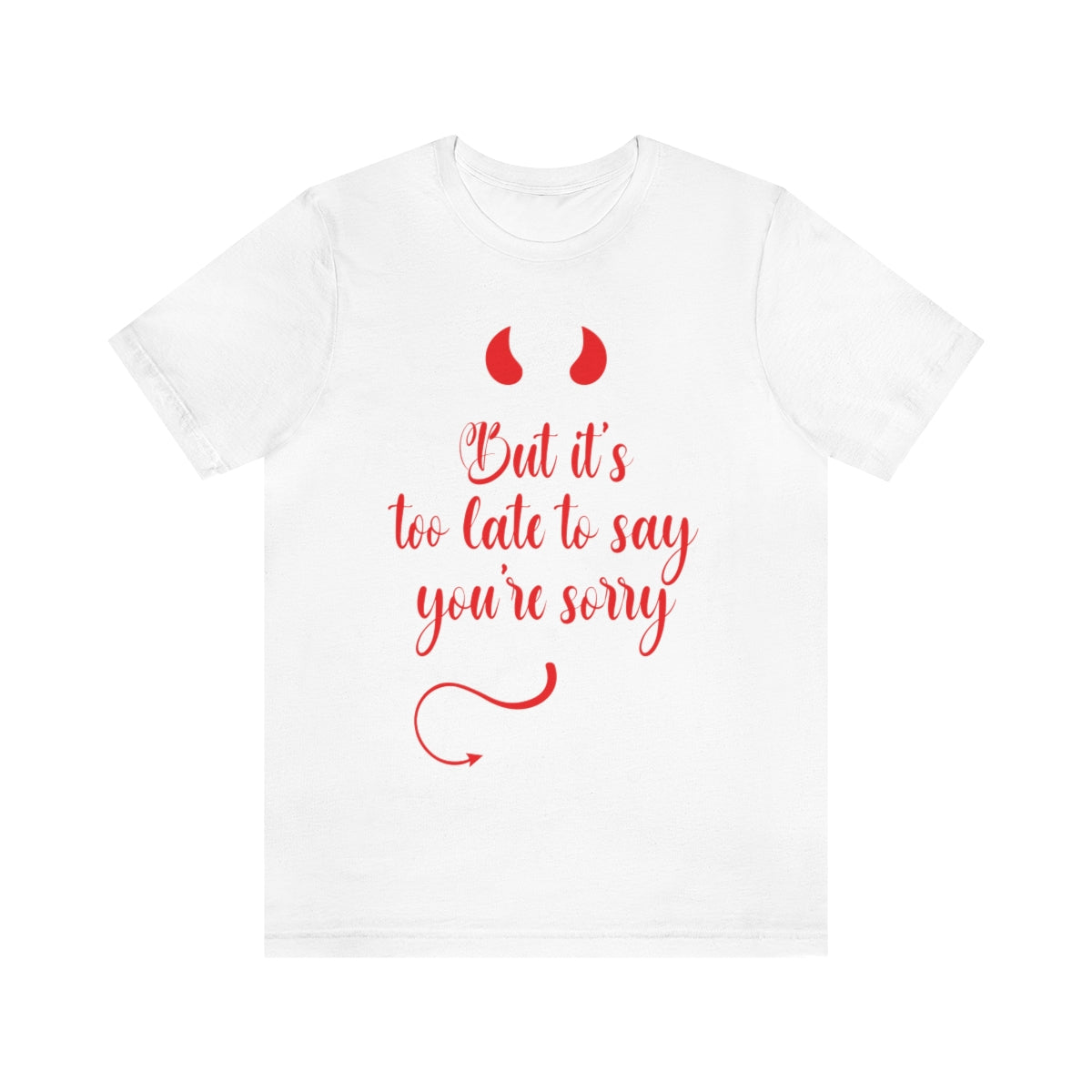 Too Late to Say You`re Sorry Comminication Slogan Unisex Jersey Short Sleeve T-Shirt Ichaku [Perfect Gifts Selection]