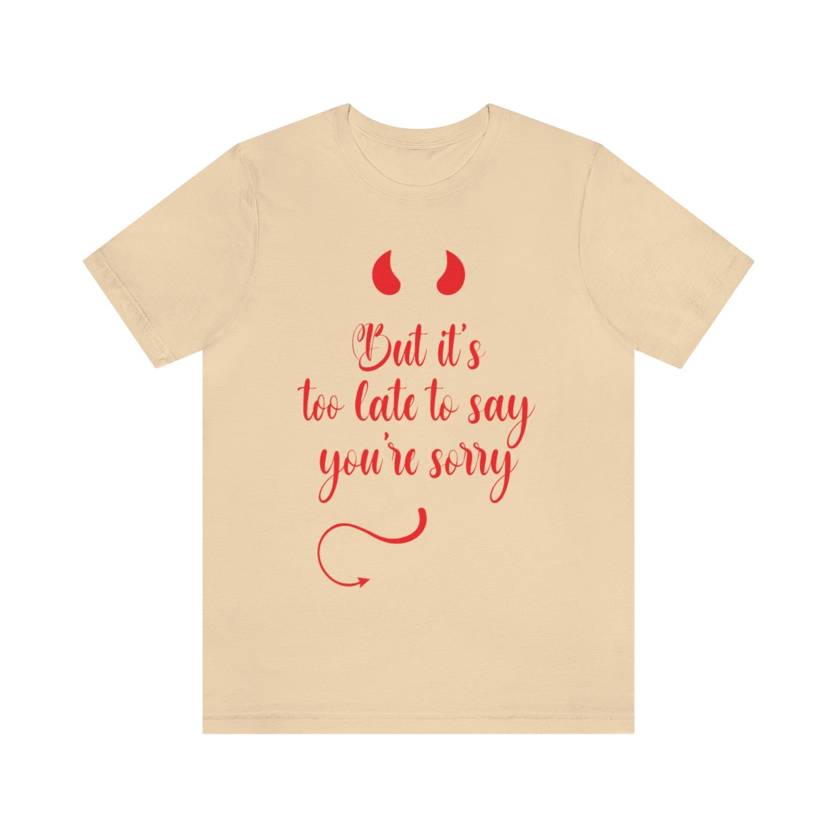 Too Late to Say You`re Sorry Comminication Slogan Unisex Jersey Short Sleeve T-Shirt Ichaku [Perfect Gifts Selection]