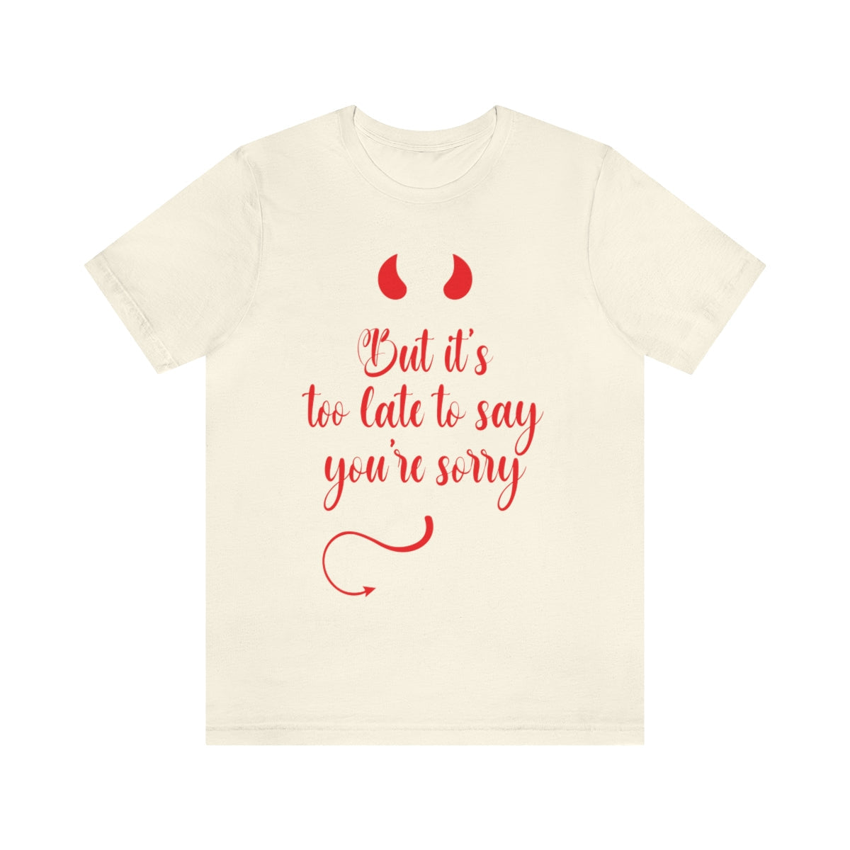 Too Late to Say You`re Sorry Comminication Slogan Unisex Jersey Short Sleeve T-Shirt Ichaku [Perfect Gifts Selection]