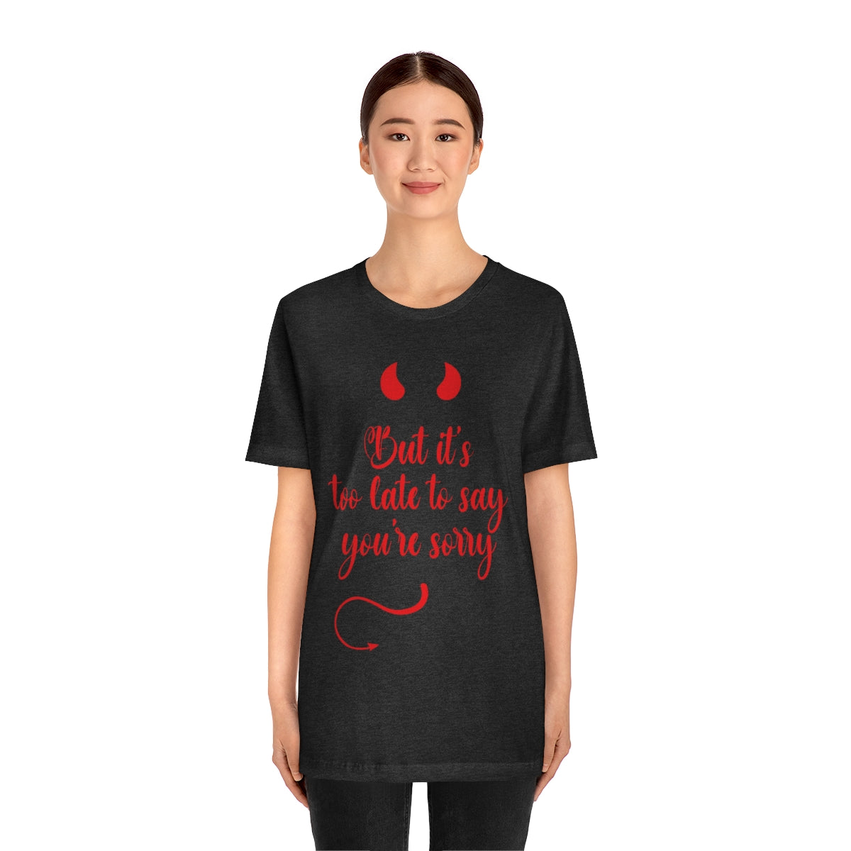 Too Late to Say You`re Sorry Comminication Slogan Unisex Jersey Short Sleeve T-Shirt Ichaku [Perfect Gifts Selection]