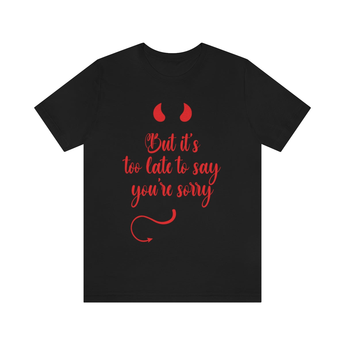 Too Late to Say You`re Sorry Comminication Slogan Unisex Jersey Short Sleeve T-Shirt Ichaku [Perfect Gifts Selection]