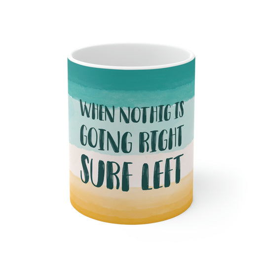 When Nothing Is Going Right Surf Left Surfing Quotes Art Ceramic Mug 11oz Ichaku [Perfect Gifts Selection]