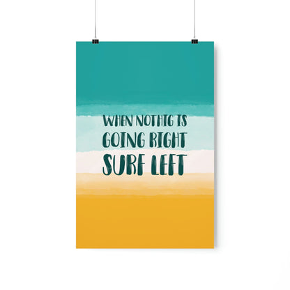 When Nothing Is Going Right Surf Left Surfing Quotes Art Premium Matte Vertical Posters Ichaku [Perfect Gifts Selection]