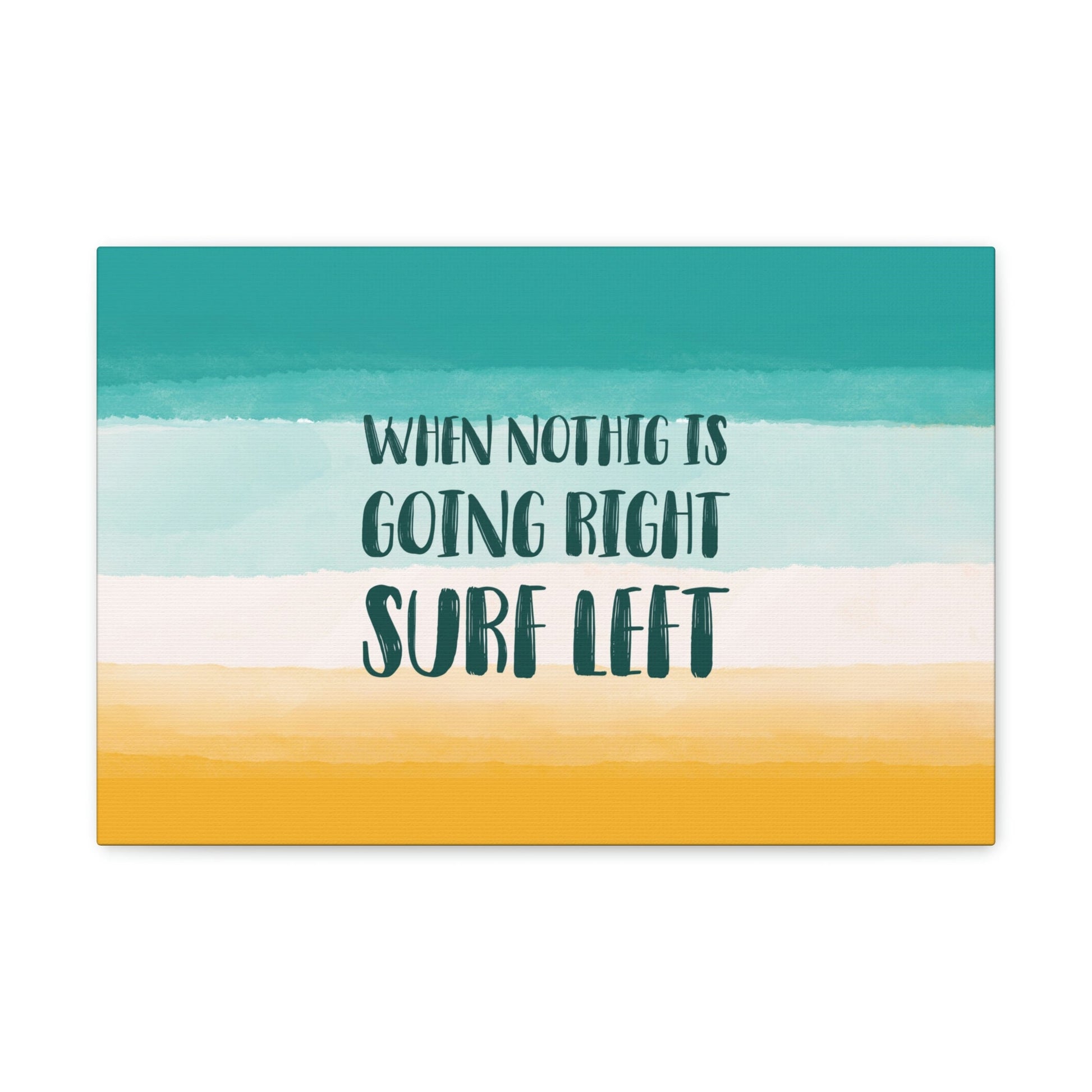 When Nothing Is Going Right Surf Left Surfing Quotes Classic Art Canvas Gallery Wraps Ichaku [Perfect Gifts Selection]