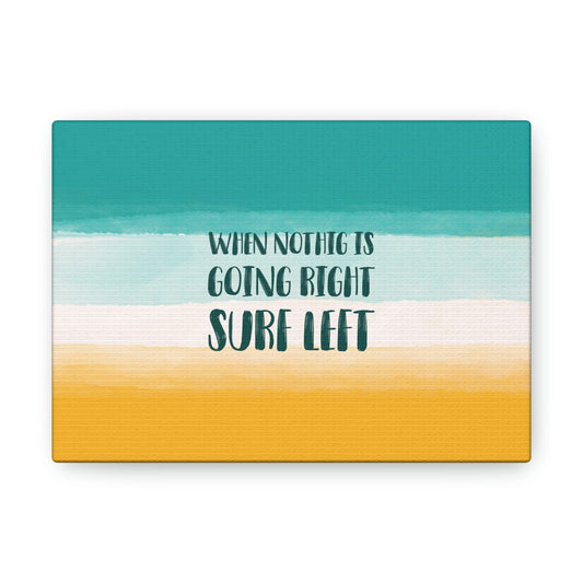 When Nothing Is Going Right Surf Left Surfing Quotes Classic Art Canvas Gallery Wraps Ichaku [Perfect Gifts Selection]