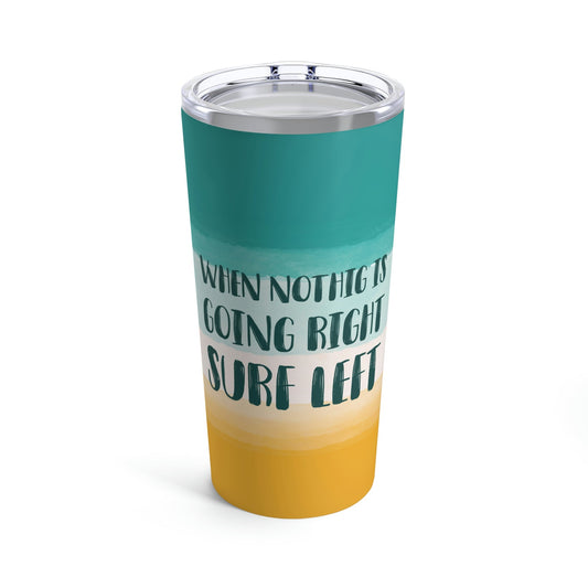 When Nothing Is Going Right Surf Left Surfing Quotes Stainless Steel Hot or Cold Vacuum Tumbler 20oz Ichaku [Perfect Gifts Selection]