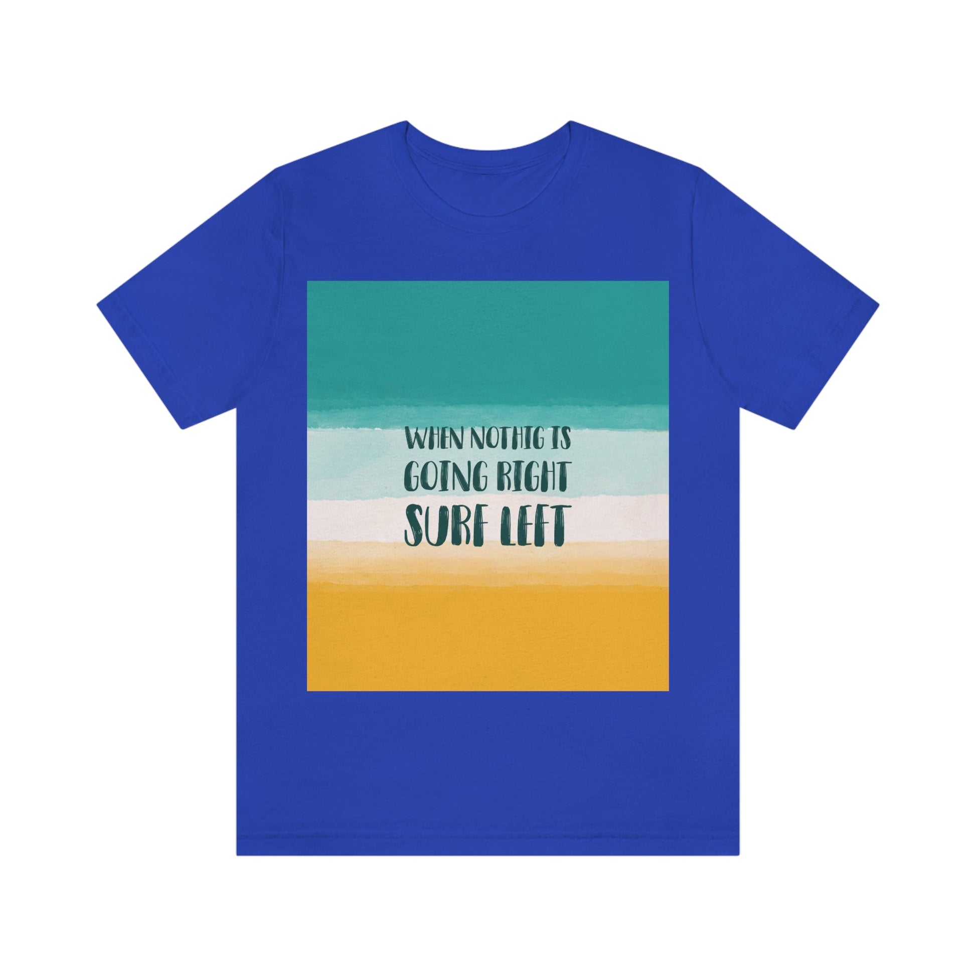 When Nothing Is Going Right Surf Left Surfing Quotes Unisex Jersey Short Sleeve T-Shirt Ichaku [Perfect Gifts Selection]