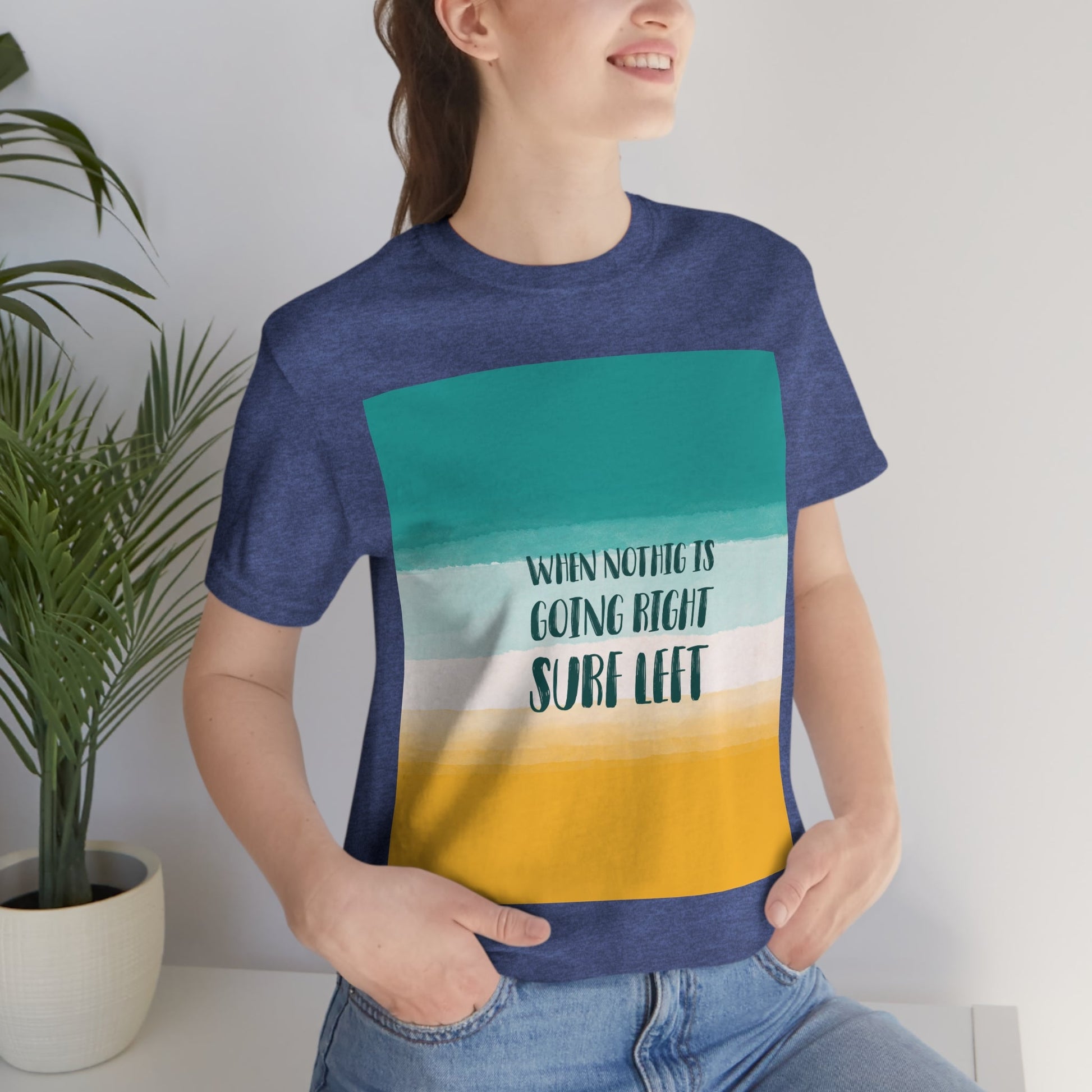 When Nothing Is Going Right Surf Left Surfing Quotes Unisex Jersey Short Sleeve T-Shirt Ichaku [Perfect Gifts Selection]