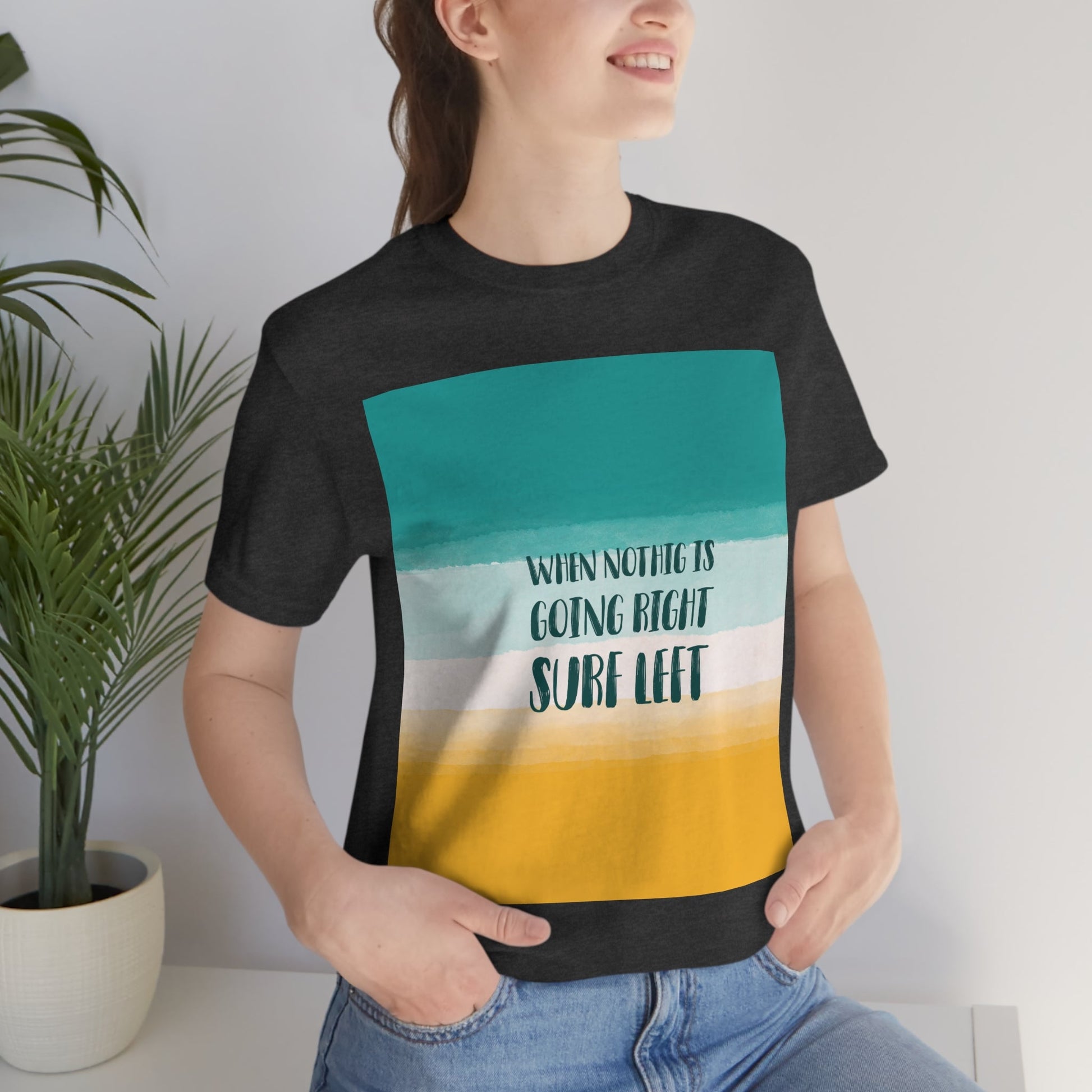 When Nothing Is Going Right Surf Left Surfing Quotes Unisex Jersey Short Sleeve T-Shirt Ichaku [Perfect Gifts Selection]