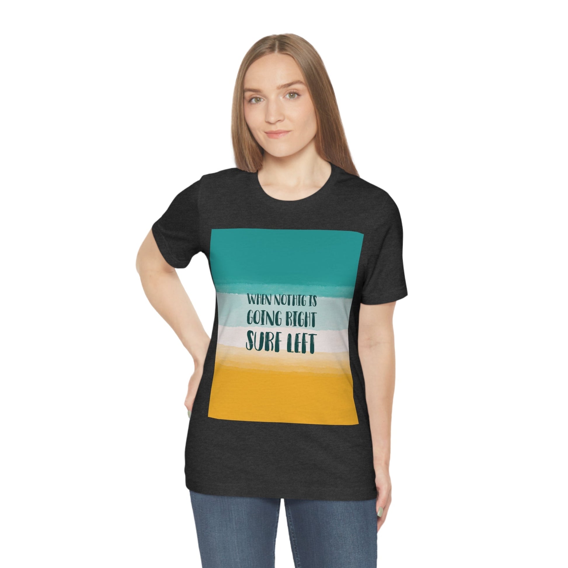 When Nothing Is Going Right Surf Left Surfing Quotes Unisex Jersey Short Sleeve T-Shirt Ichaku [Perfect Gifts Selection]