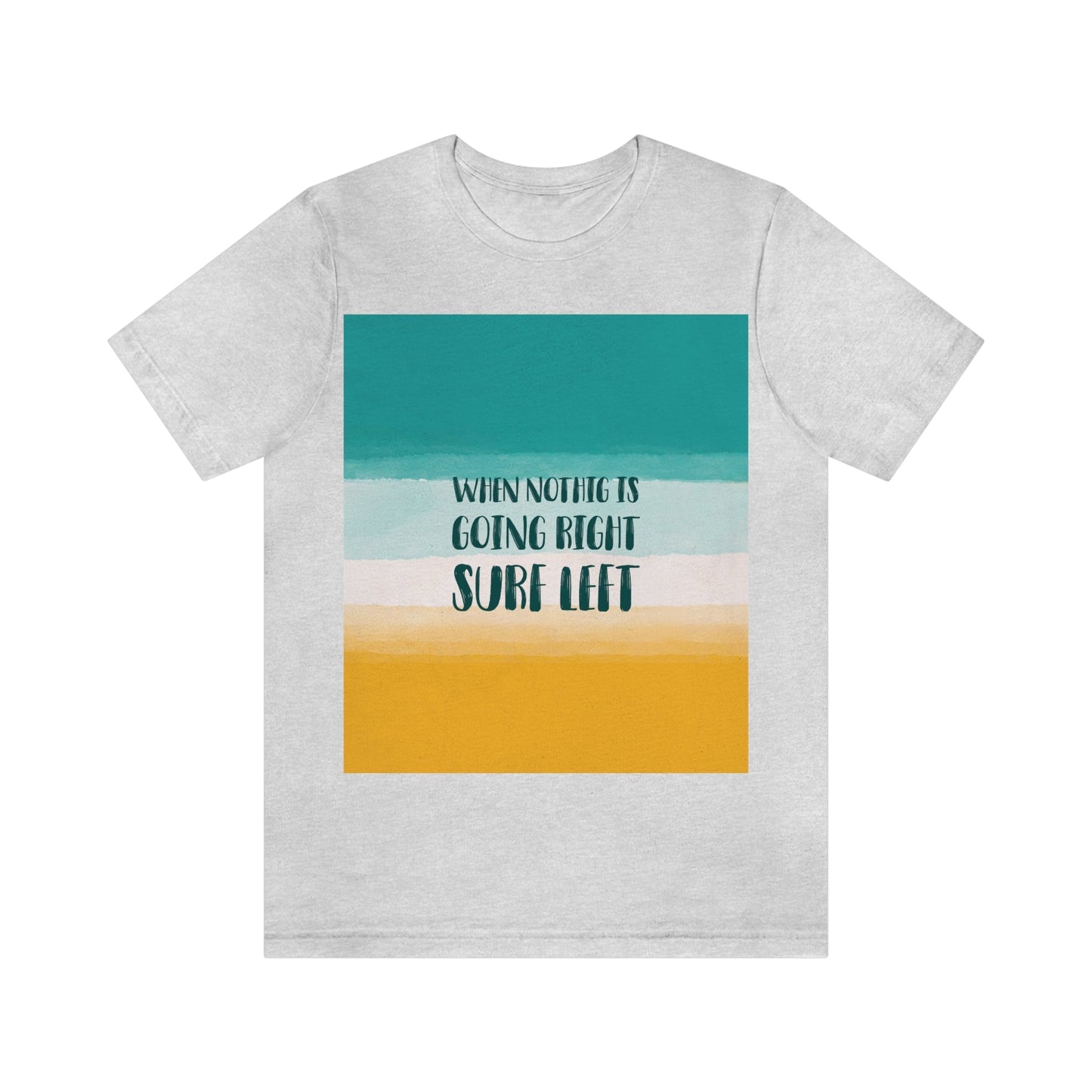 When Nothing Is Going Right Surf Left Surfing Quotes Unisex Jersey Short Sleeve T-Shirt Ichaku [Perfect Gifts Selection]