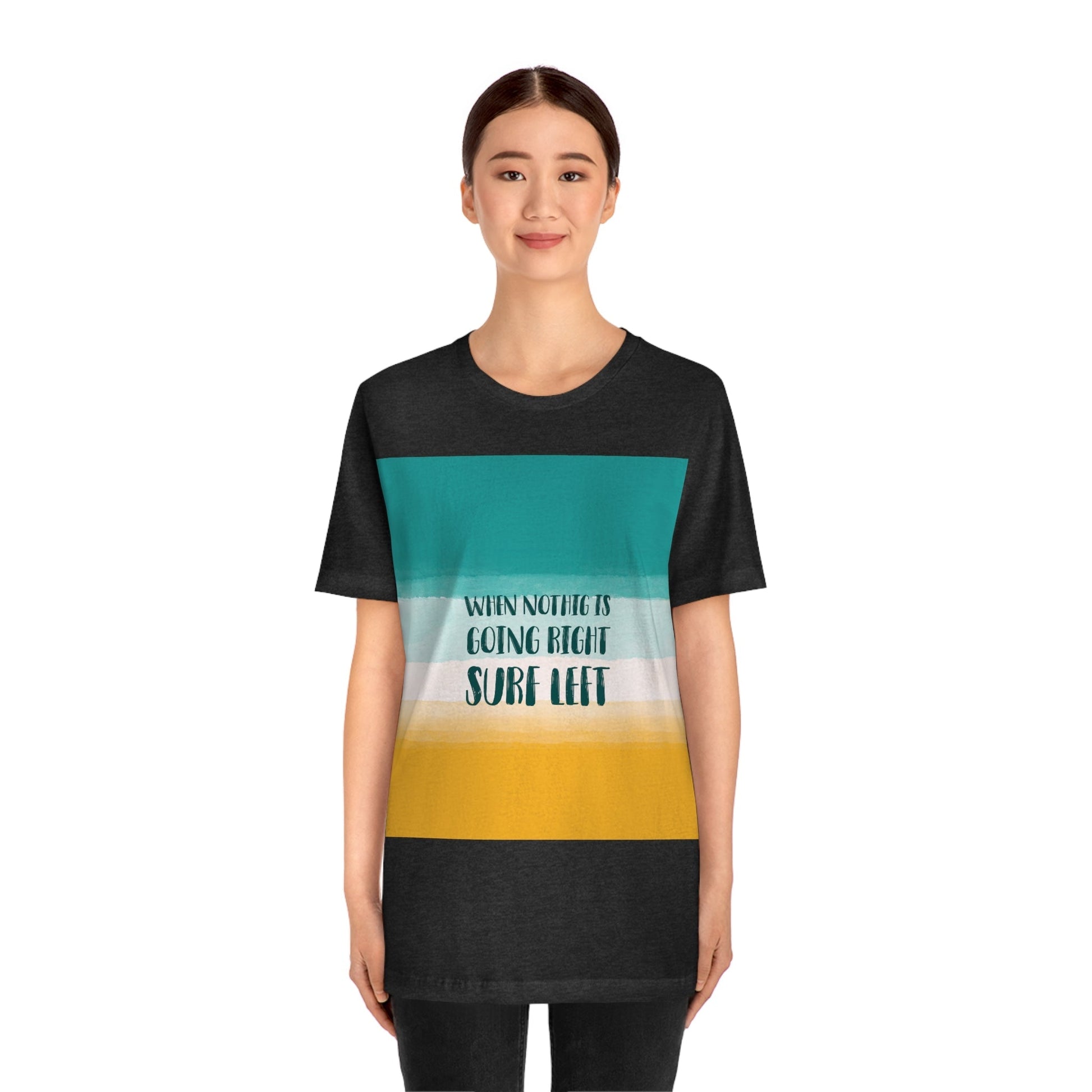 When Nothing Is Going Right Surf Left Surfing Quotes Unisex Jersey Short Sleeve T-Shirt Ichaku [Perfect Gifts Selection]