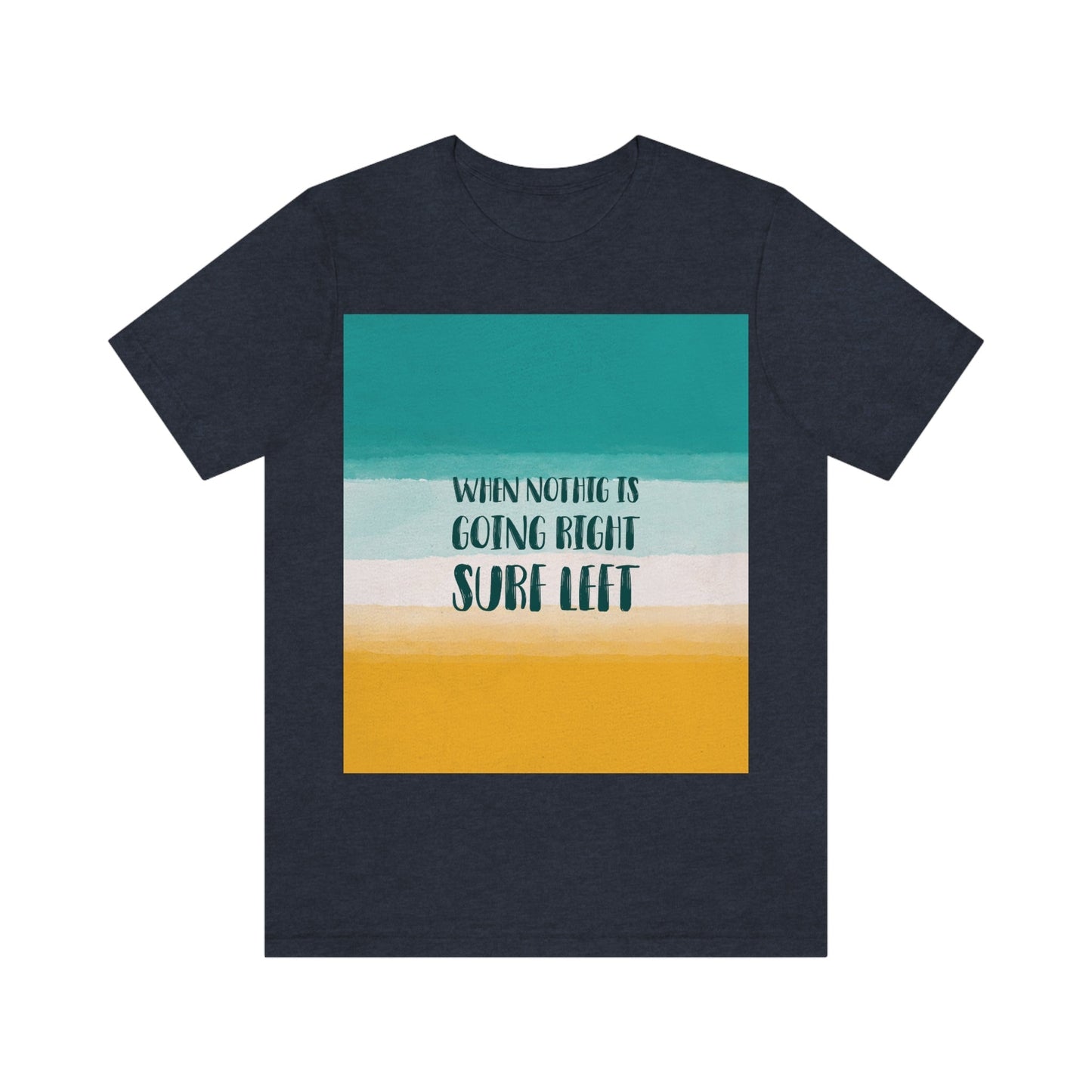 When Nothing Is Going Right Surf Left Surfing Quotes Unisex Jersey Short Sleeve T-Shirt Ichaku [Perfect Gifts Selection]