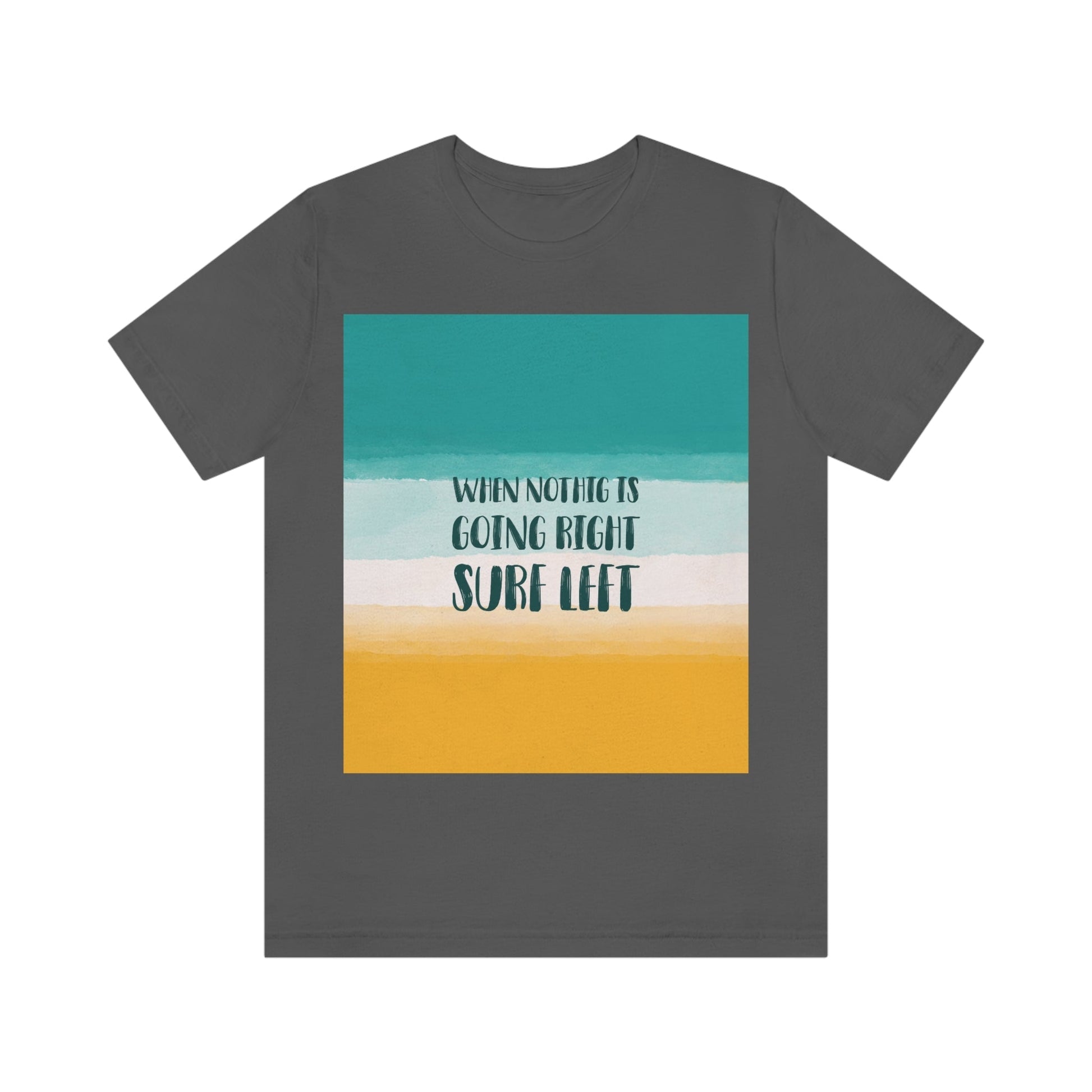 When Nothing Is Going Right Surf Left Surfing Quotes Unisex Jersey Short Sleeve T-Shirt Ichaku [Perfect Gifts Selection]