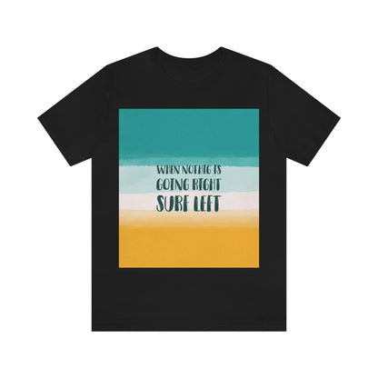 When Nothing Is Going Right Surf Left Surfing Quotes Unisex Jersey Short Sleeve T-Shirt Ichaku [Perfect Gifts Selection]