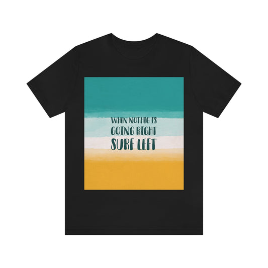 When Nothing Is Going Right Surf Left Surfing Quotes Unisex Jersey Short Sleeve T-Shirt Ichaku [Perfect Gifts Selection]