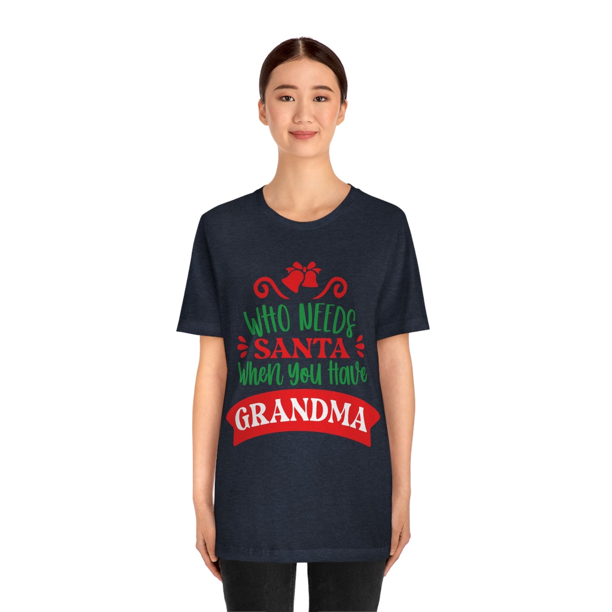 Who Needs Santa When You Have Grandma Funny Christmas Unisex Jersey Short Sleeve T-Shirt Ichaku [Perfect Gifts Selection]