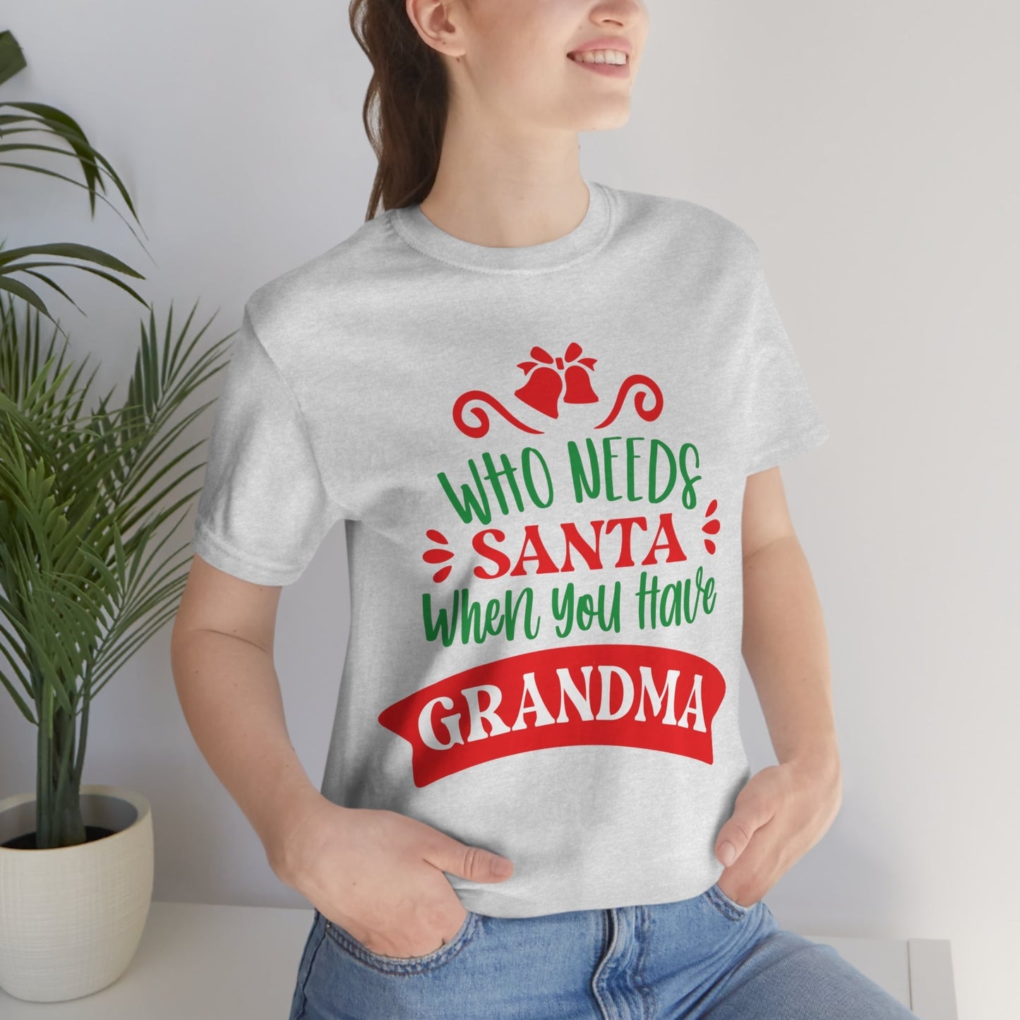 Who Needs Santa When You Have Grandma Funny Christmas Unisex Jersey Short Sleeve T-Shirt Ichaku [Perfect Gifts Selection]