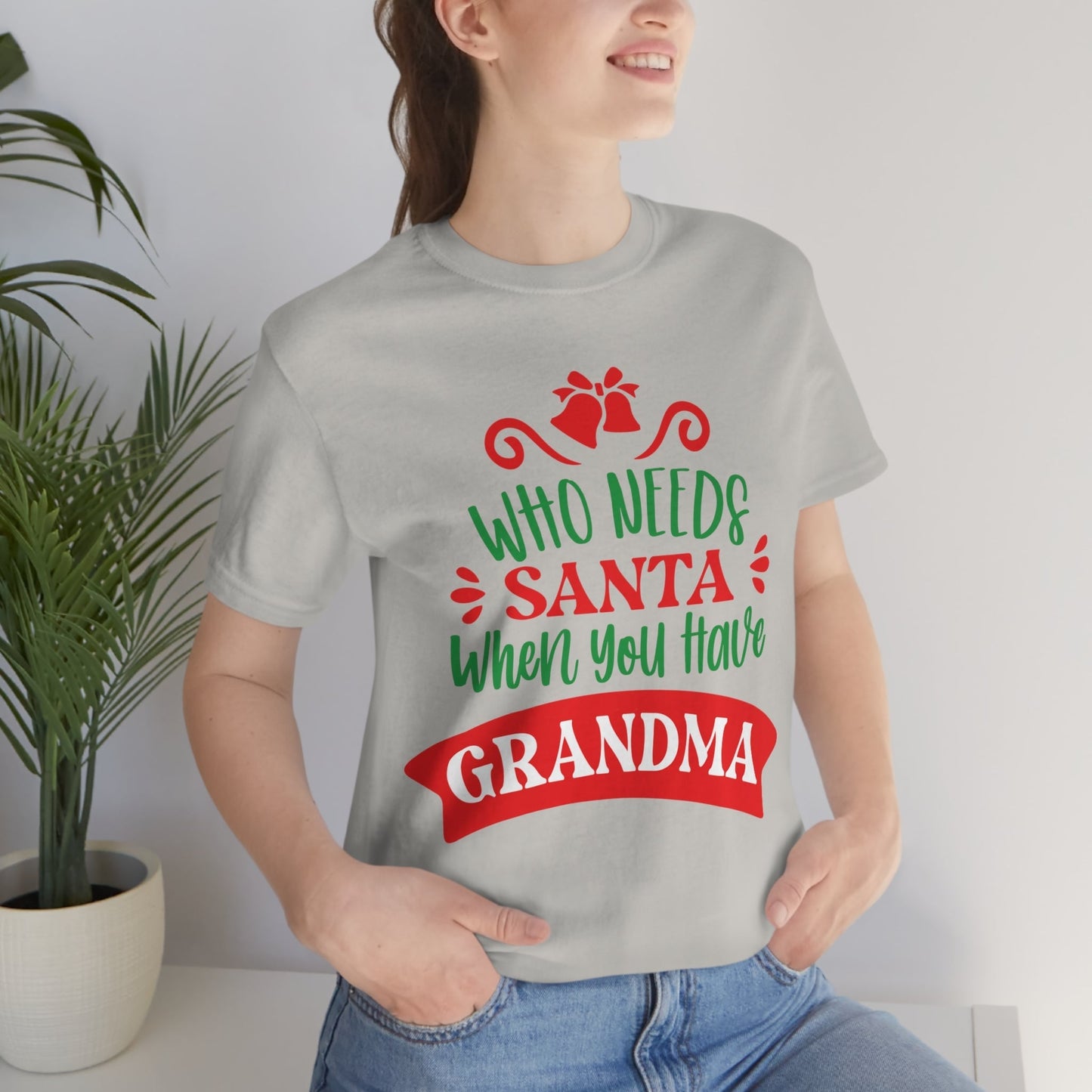 Who Needs Santa When You Have Grandma Funny Christmas Unisex Jersey Short Sleeve T-Shirt Ichaku [Perfect Gifts Selection]