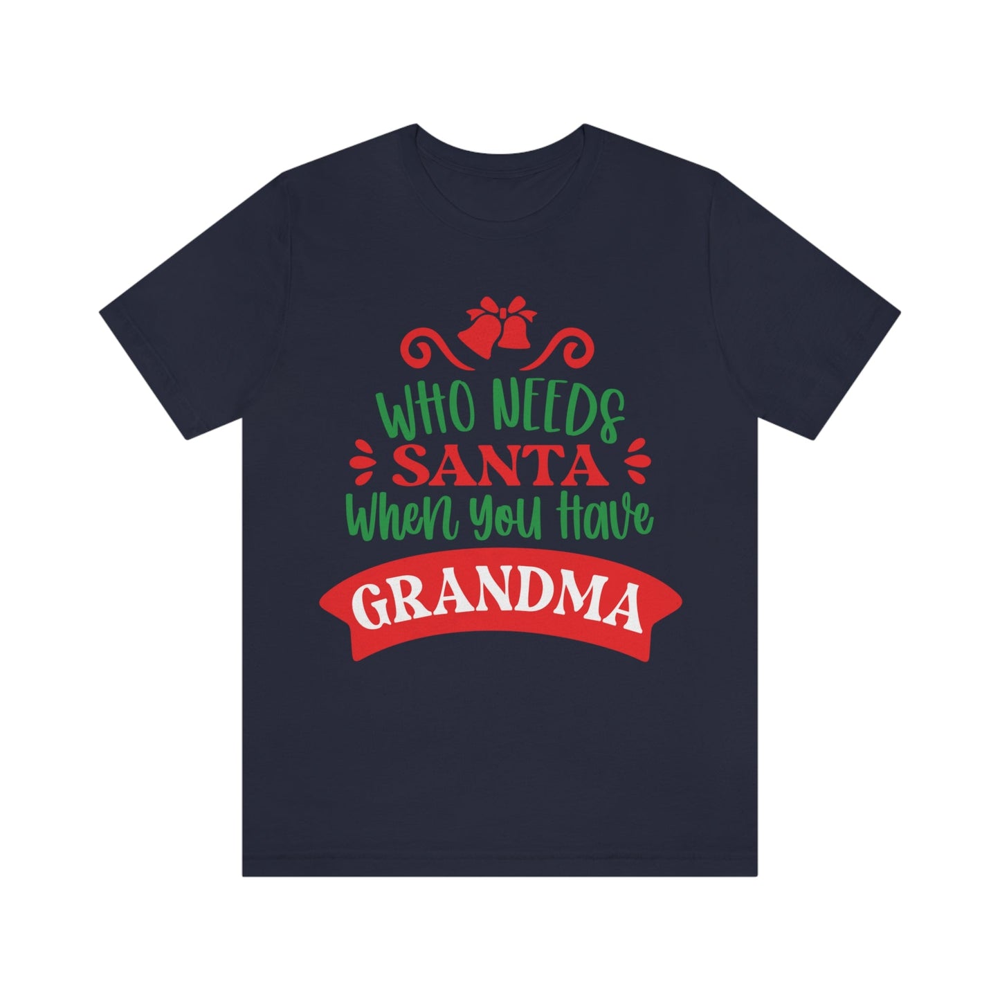 Who Needs Santa When You Have Grandma Funny Christmas Unisex Jersey Short Sleeve T-Shirt Ichaku [Perfect Gifts Selection]