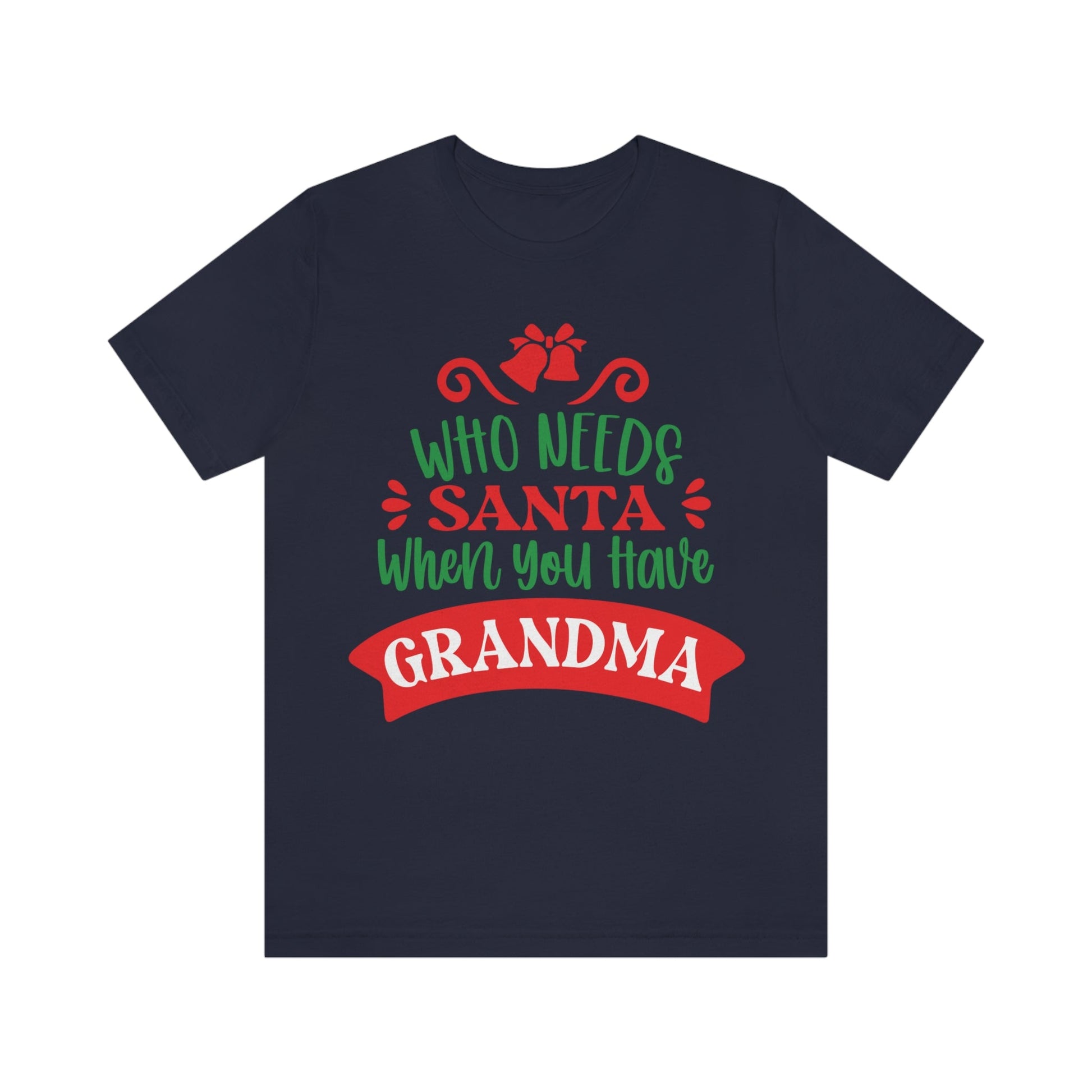 Who Needs Santa When You Have Grandma Funny Christmas Unisex Jersey Short Sleeve T-Shirt Ichaku [Perfect Gifts Selection]