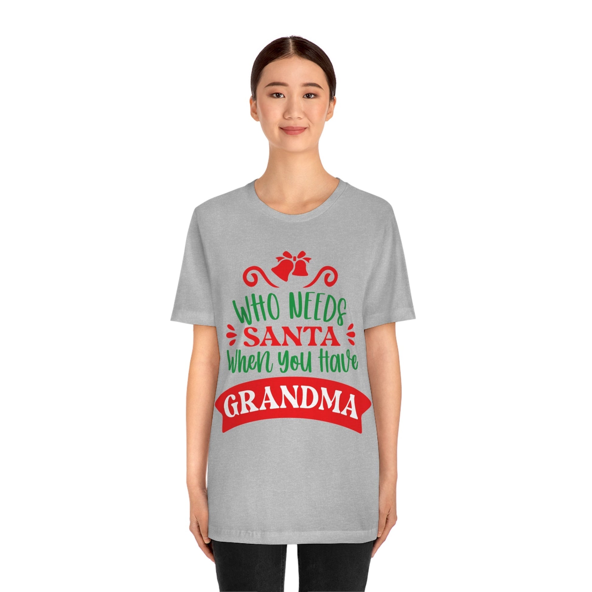 Who Needs Santa When You Have Grandma Funny Christmas Unisex Jersey Short Sleeve T-Shirt Ichaku [Perfect Gifts Selection]