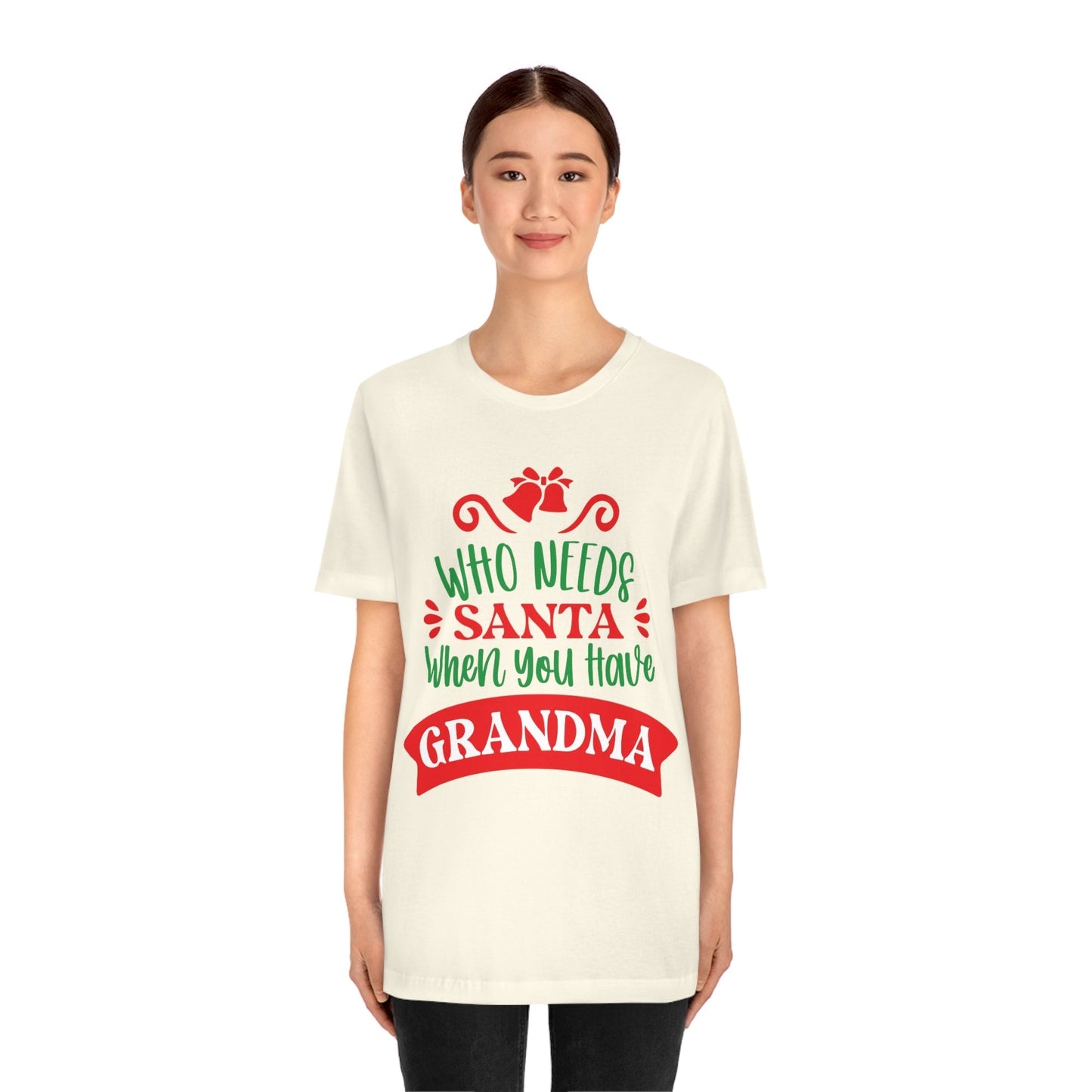 Who Needs Santa When You Have Grandma Funny Christmas Unisex Jersey Short Sleeve T-Shirt Ichaku [Perfect Gifts Selection]