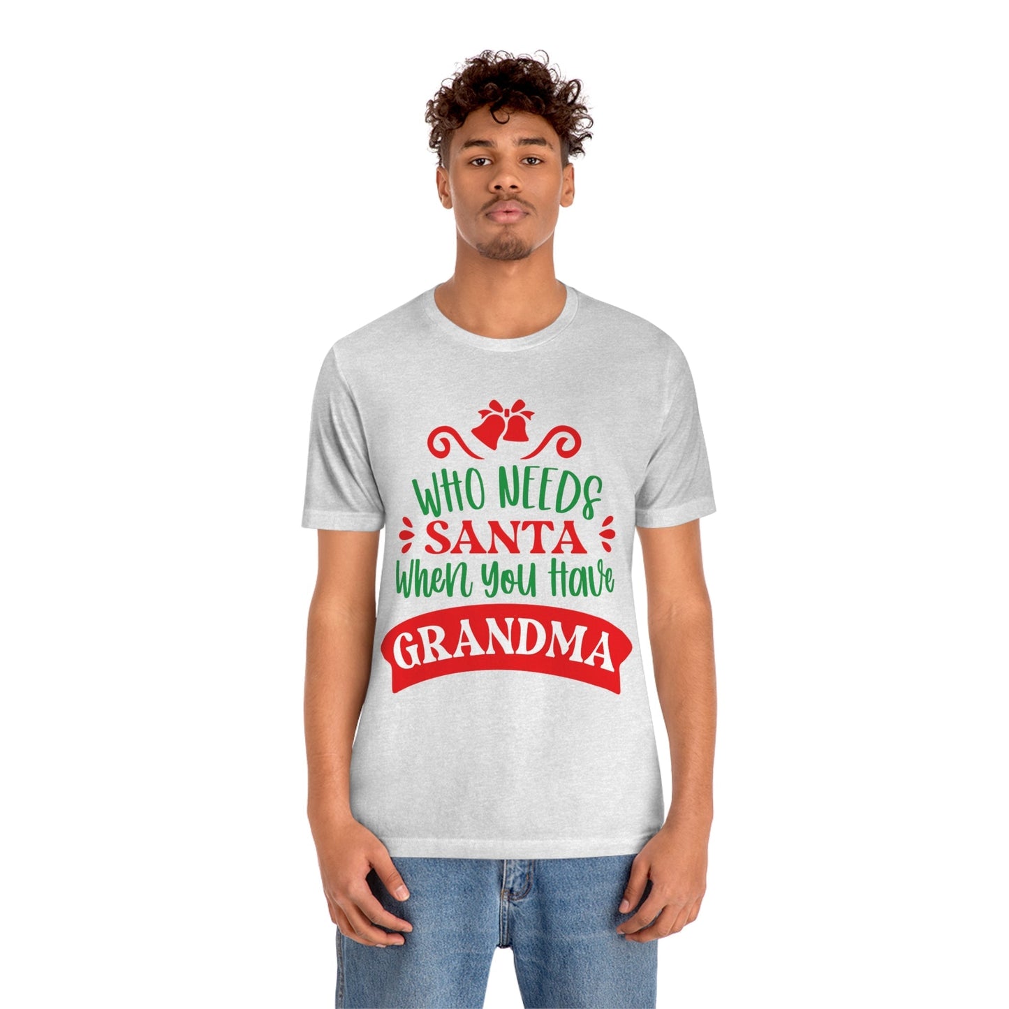 Who Needs Santa When You Have Grandma Funny Christmas Unisex Jersey Short Sleeve T-Shirt Ichaku [Perfect Gifts Selection]