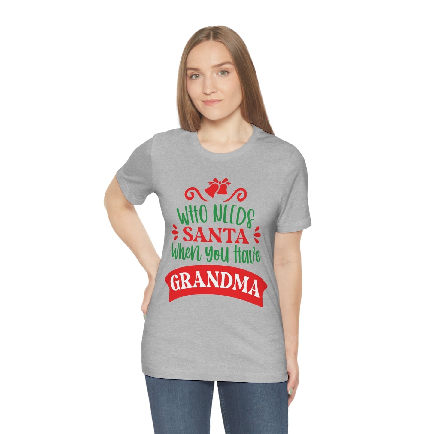 Who Needs Santa When You Have Grandma Funny Christmas Unisex Jersey Short Sleeve T-Shirt Ichaku [Perfect Gifts Selection]