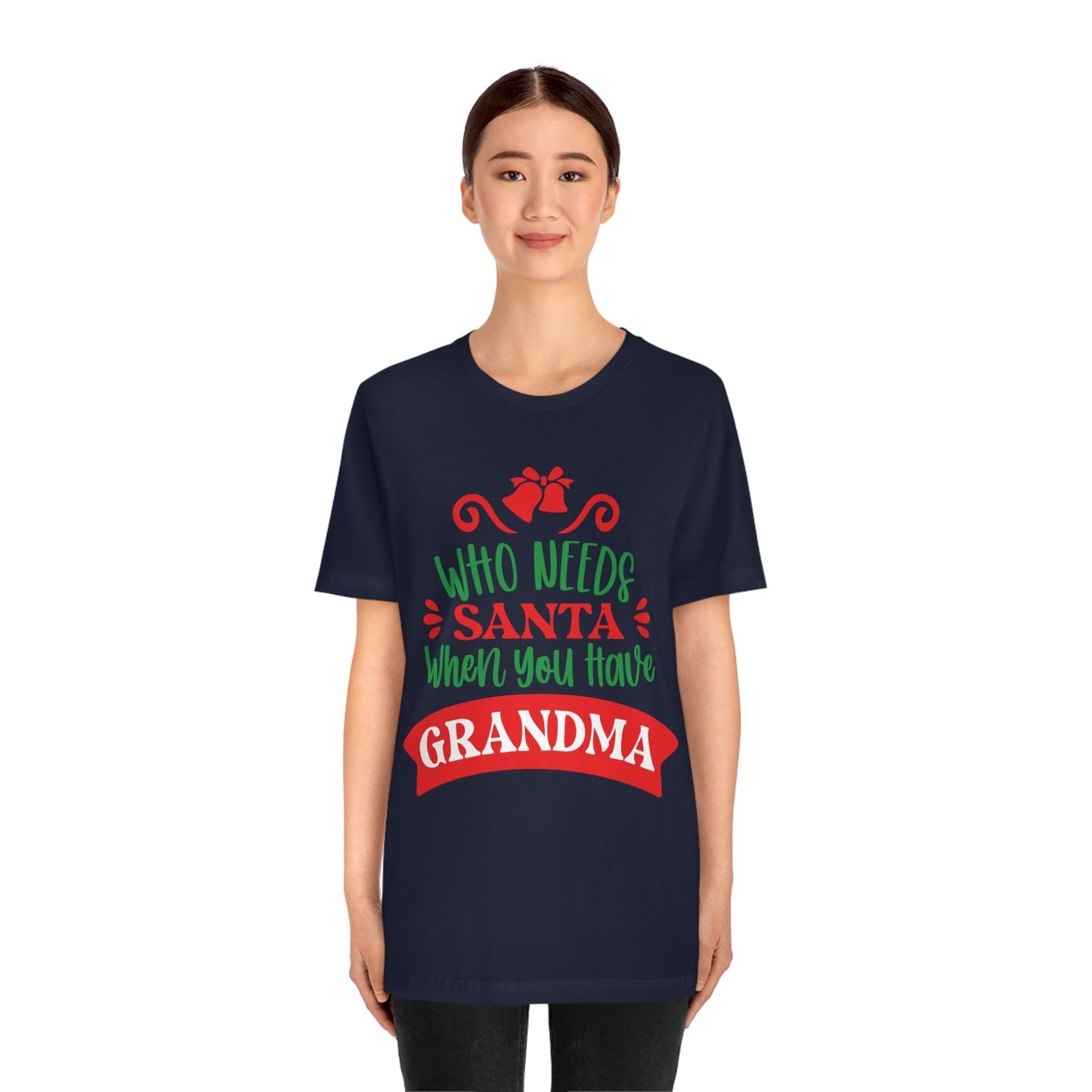 Who Needs Santa When You Have Grandma Funny Christmas Unisex Jersey Short Sleeve T-Shirt Ichaku [Perfect Gifts Selection]