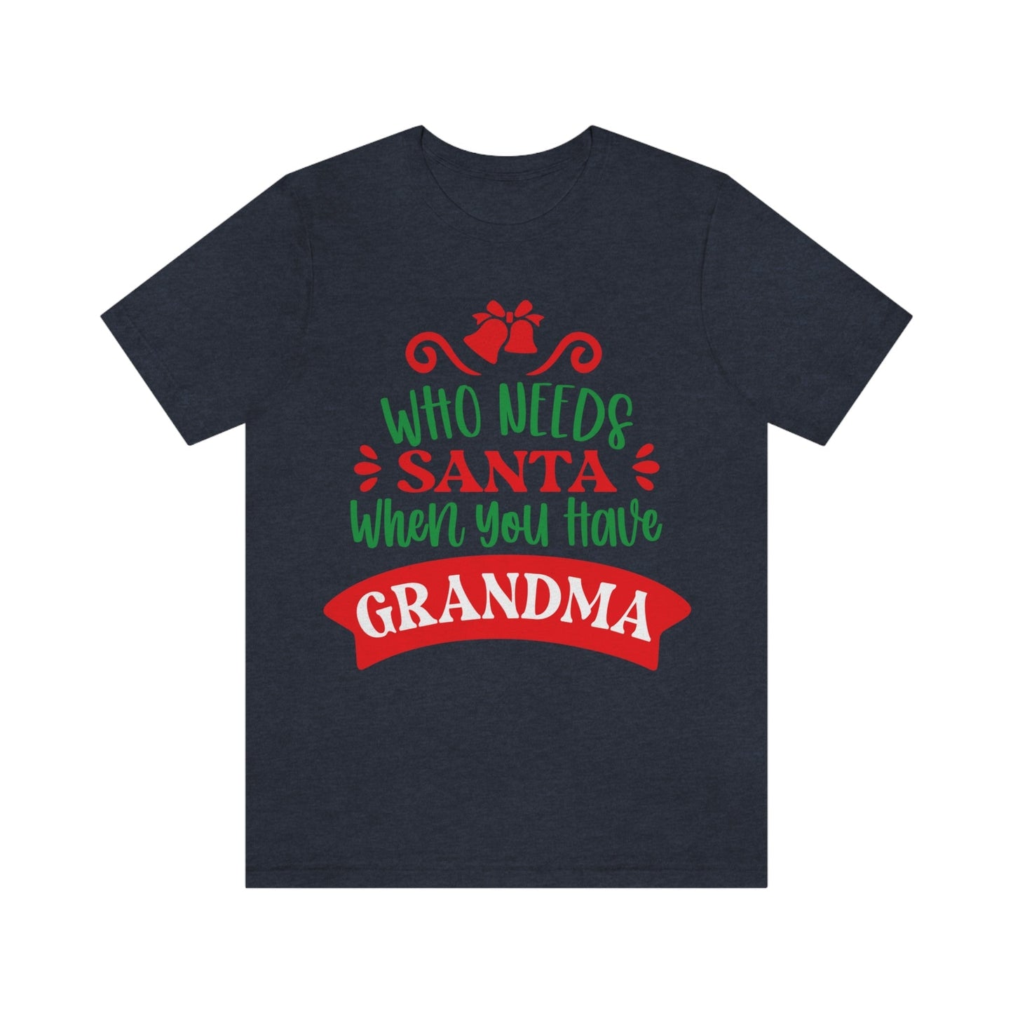 Who Needs Santa When You Have Grandma Funny Christmas Unisex Jersey Short Sleeve T-Shirt Ichaku [Perfect Gifts Selection]