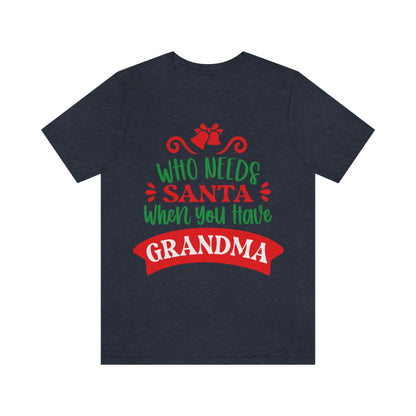 Who Needs Santa When You Have Grandma Funny Christmas Unisex Jersey Short Sleeve T-Shirt Ichaku [Perfect Gifts Selection]