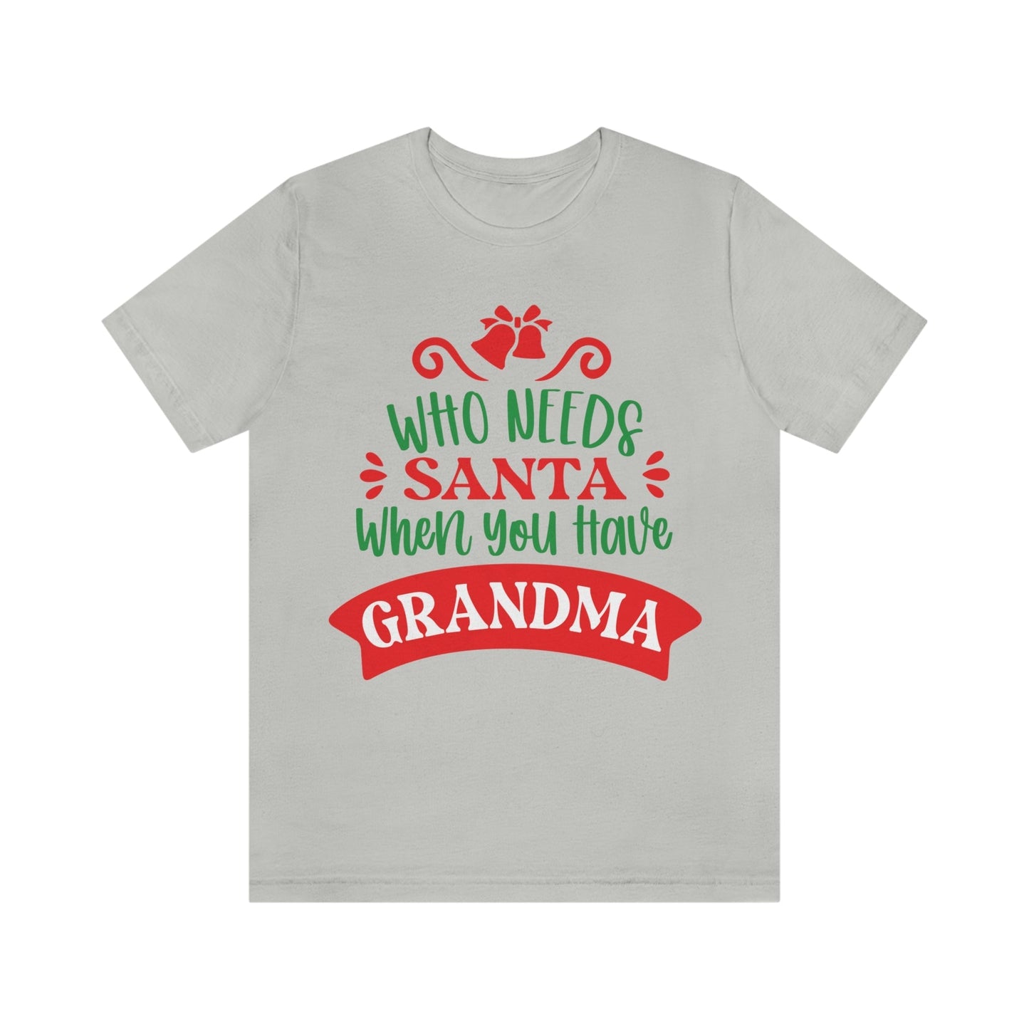 Who Needs Santa When You Have Grandma Funny Christmas Unisex Jersey Short Sleeve T-Shirt Ichaku [Perfect Gifts Selection]