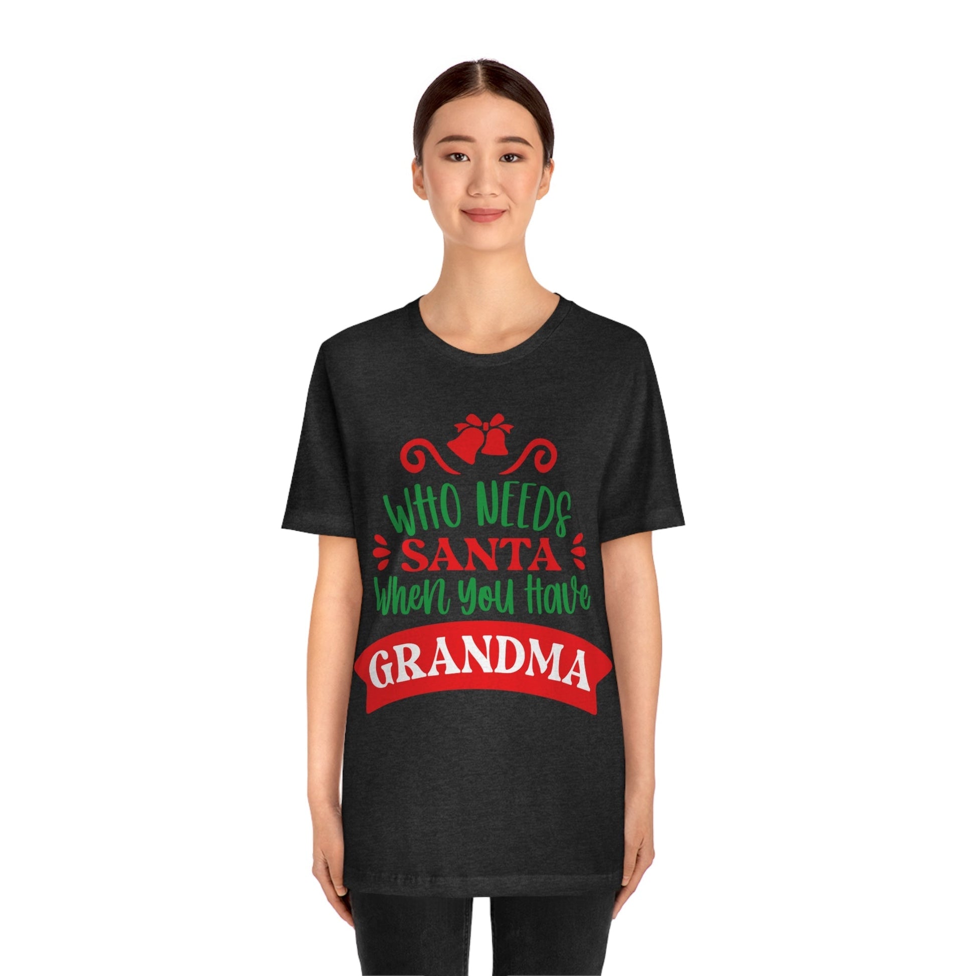 Who Needs Santa When You Have Grandma Funny Christmas Unisex Jersey Short Sleeve T-Shirt Ichaku [Perfect Gifts Selection]