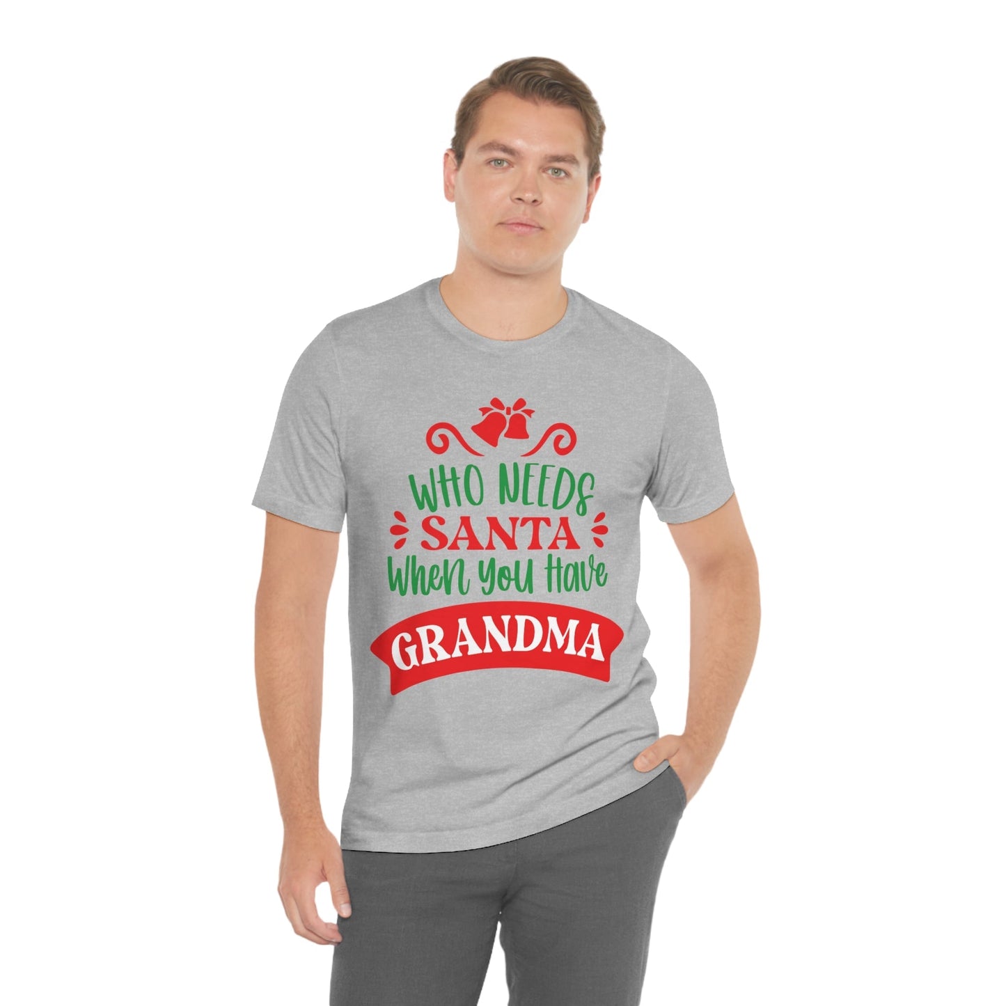 Who Needs Santa When You Have Grandma Funny Christmas Unisex Jersey Short Sleeve T-Shirt Ichaku [Perfect Gifts Selection]