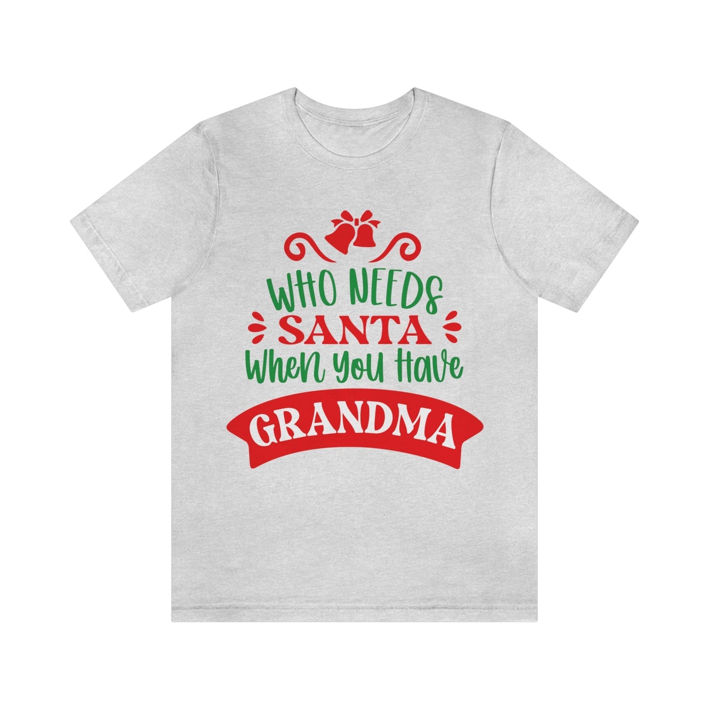 Who Needs Santa When You Have Grandma Funny Christmas Unisex Jersey Short Sleeve T-Shirt Ichaku [Perfect Gifts Selection]