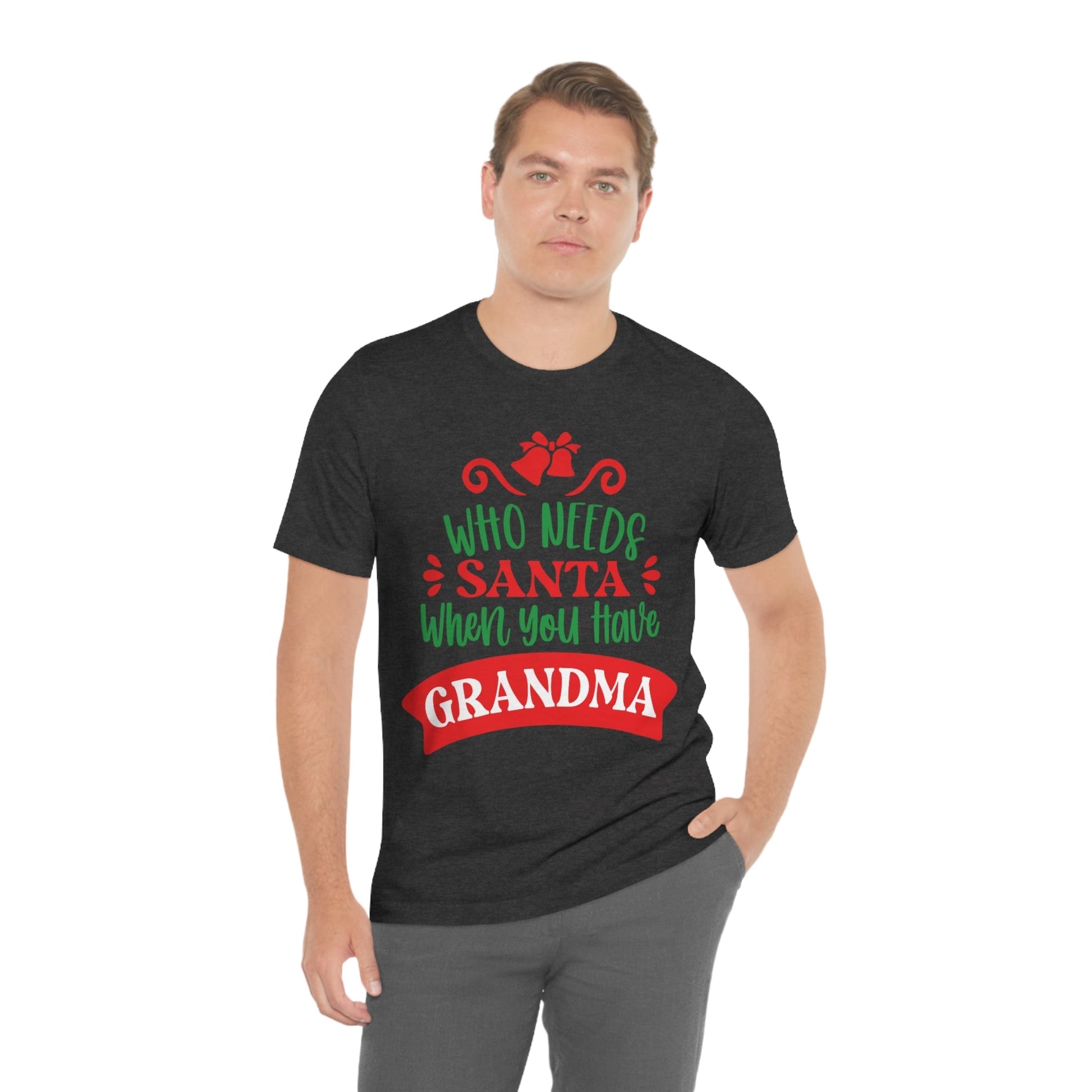 Who Needs Santa When You Have Grandma Funny Christmas Unisex Jersey Short Sleeve T-Shirt Ichaku [Perfect Gifts Selection]