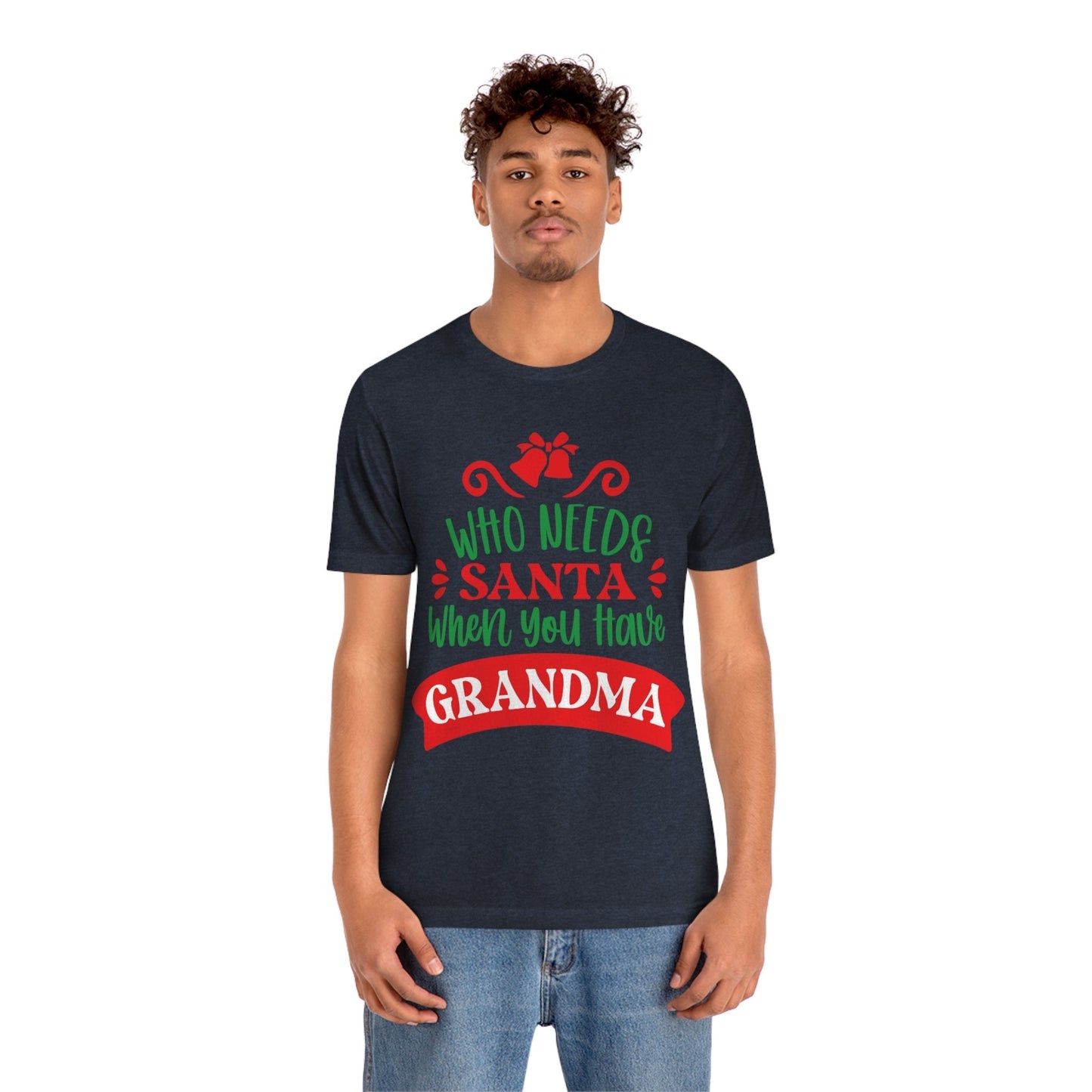 Who Needs Santa When You Have Grandma Funny Christmas Unisex Jersey Short Sleeve T-Shirt Ichaku [Perfect Gifts Selection]