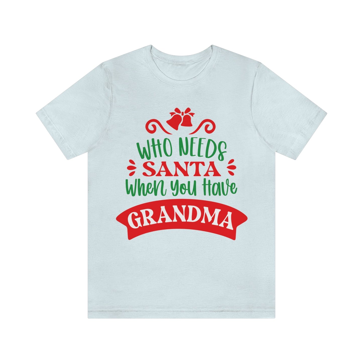 Who Needs Santa When You Have Grandma Funny Christmas Unisex Jersey Short Sleeve T-Shirt Ichaku [Perfect Gifts Selection]