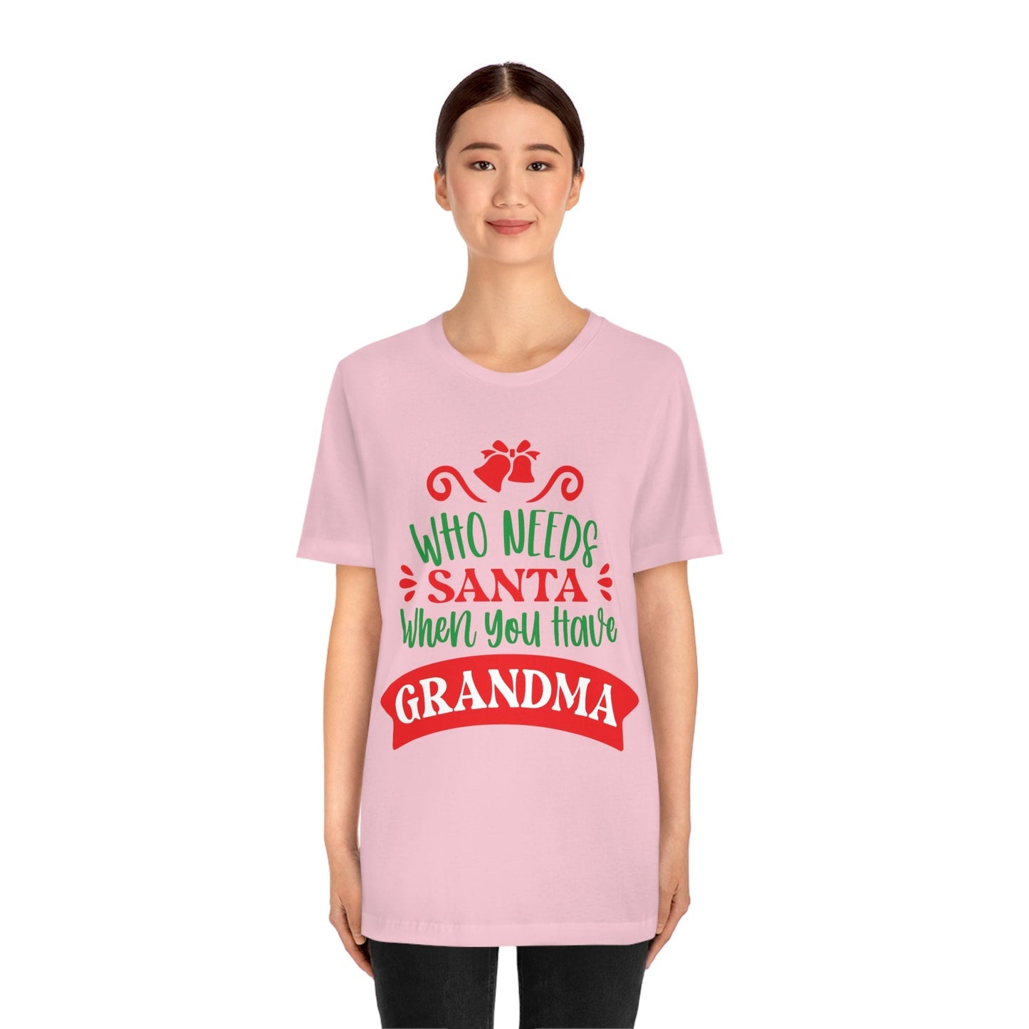 Who Needs Santa When You Have Grandma Funny Christmas Unisex Jersey Short Sleeve T-Shirt Ichaku [Perfect Gifts Selection]