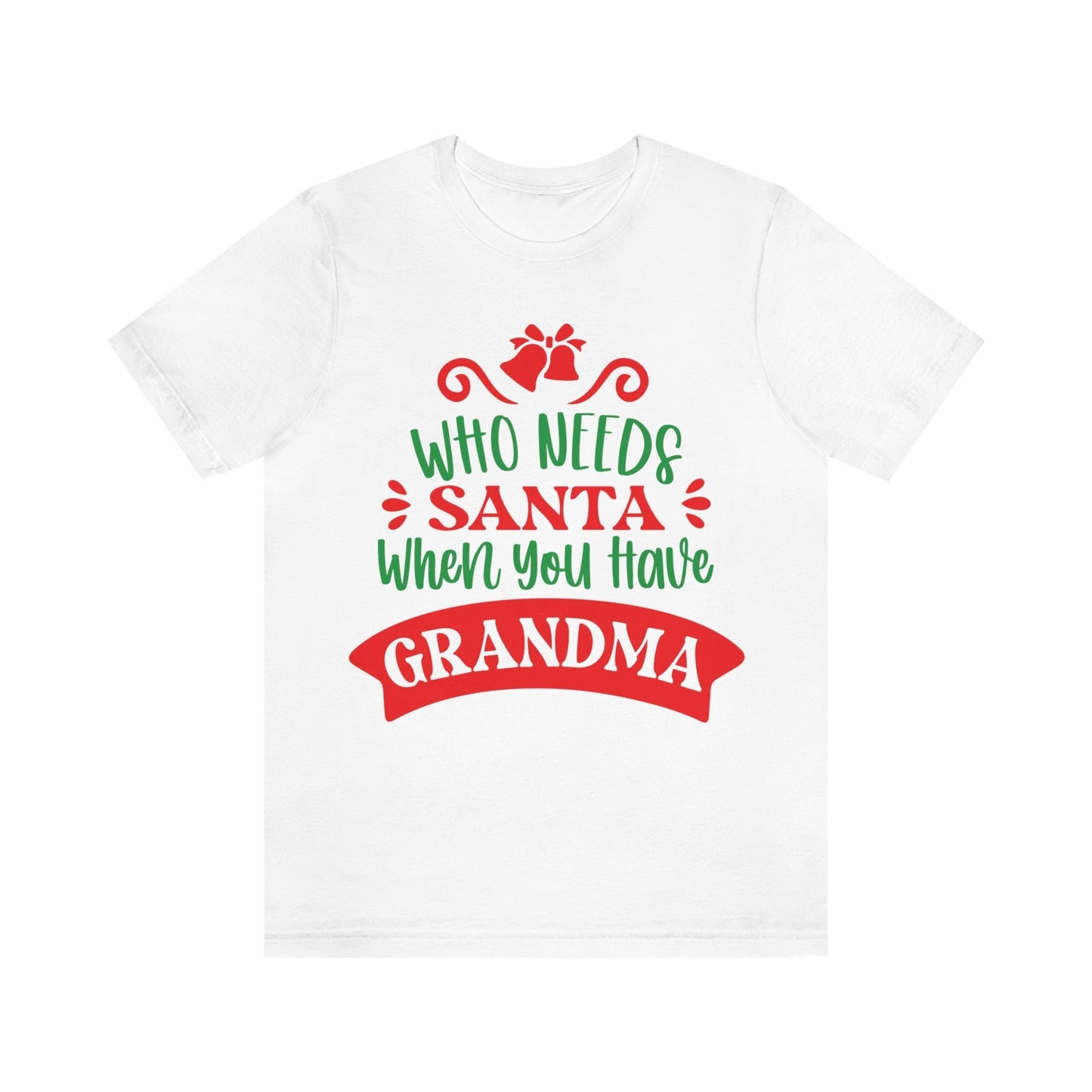 Who Needs Santa When You Have Grandma Funny Christmas Unisex Jersey Short Sleeve T-Shirt Ichaku [Perfect Gifts Selection]