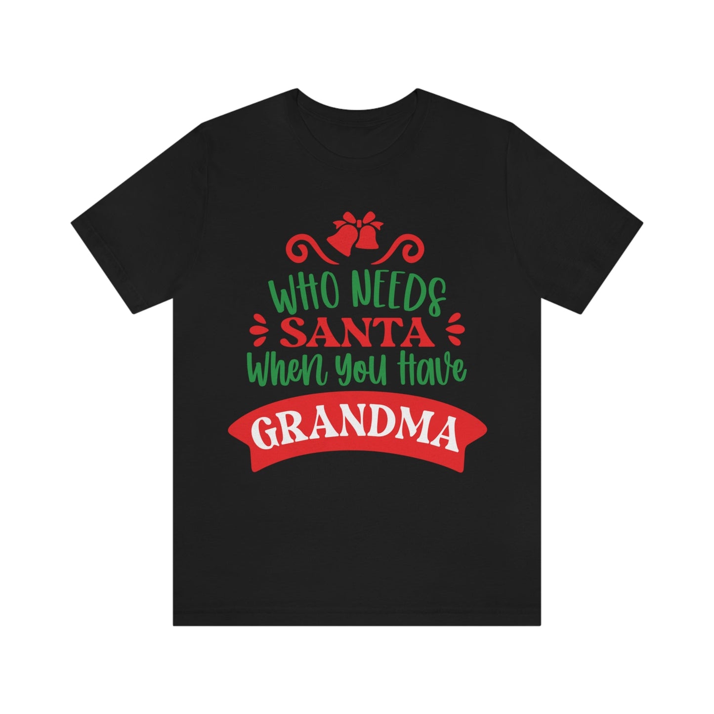 Who Needs Santa When You Have Grandma Funny Christmas Unisex Jersey Short Sleeve T-Shirt Ichaku [Perfect Gifts Selection]