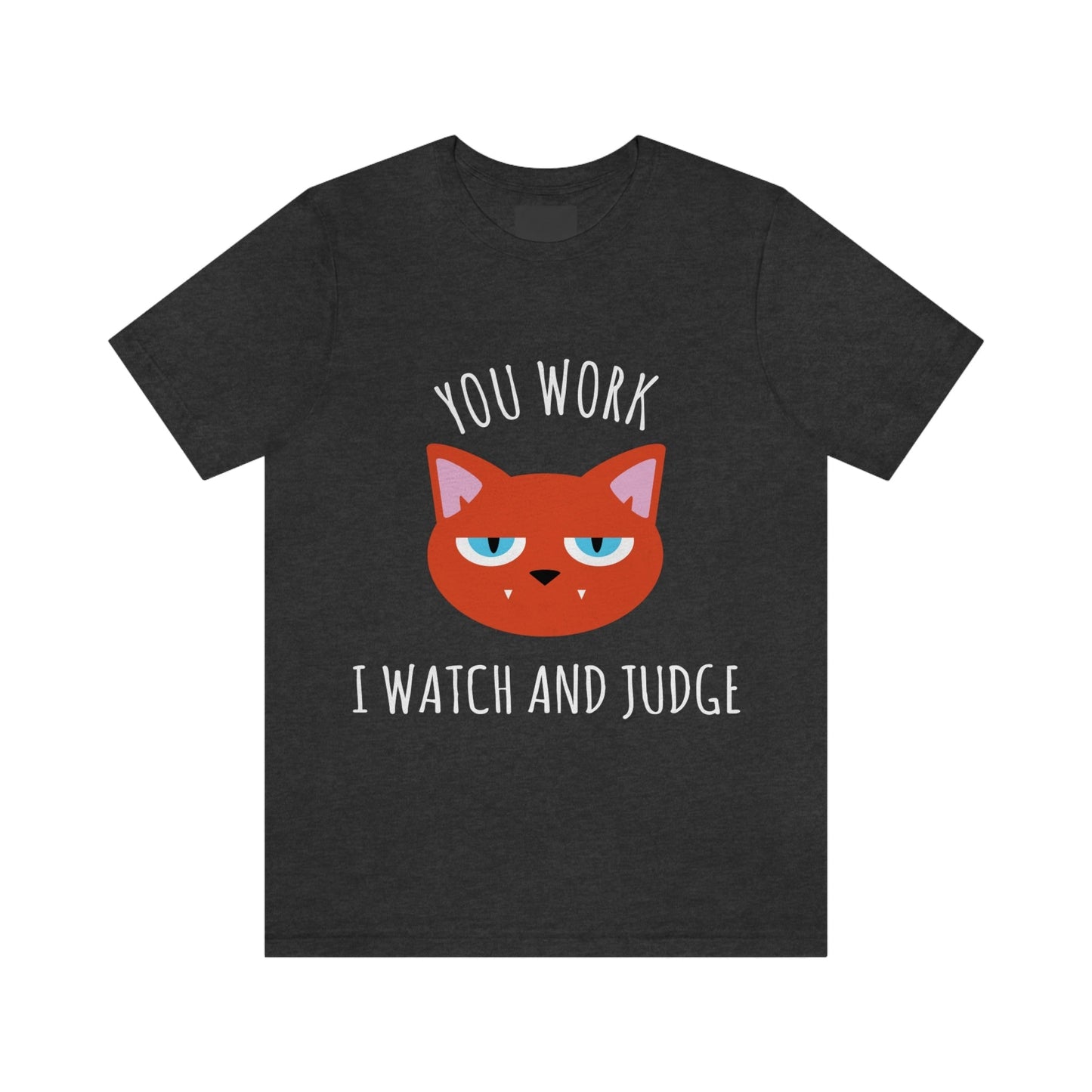 You Work I Watch and Judge Cat Funny Cats Memes White Text Unisex Jersey Short Sleeve T-Shirt Ichaku [Perfect Gifts Selection]