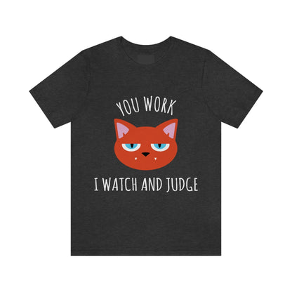 You Work I Watch and Judge Cat Funny Cats Memes White Text Unisex Jersey Short Sleeve T-Shirt Ichaku [Perfect Gifts Selection]