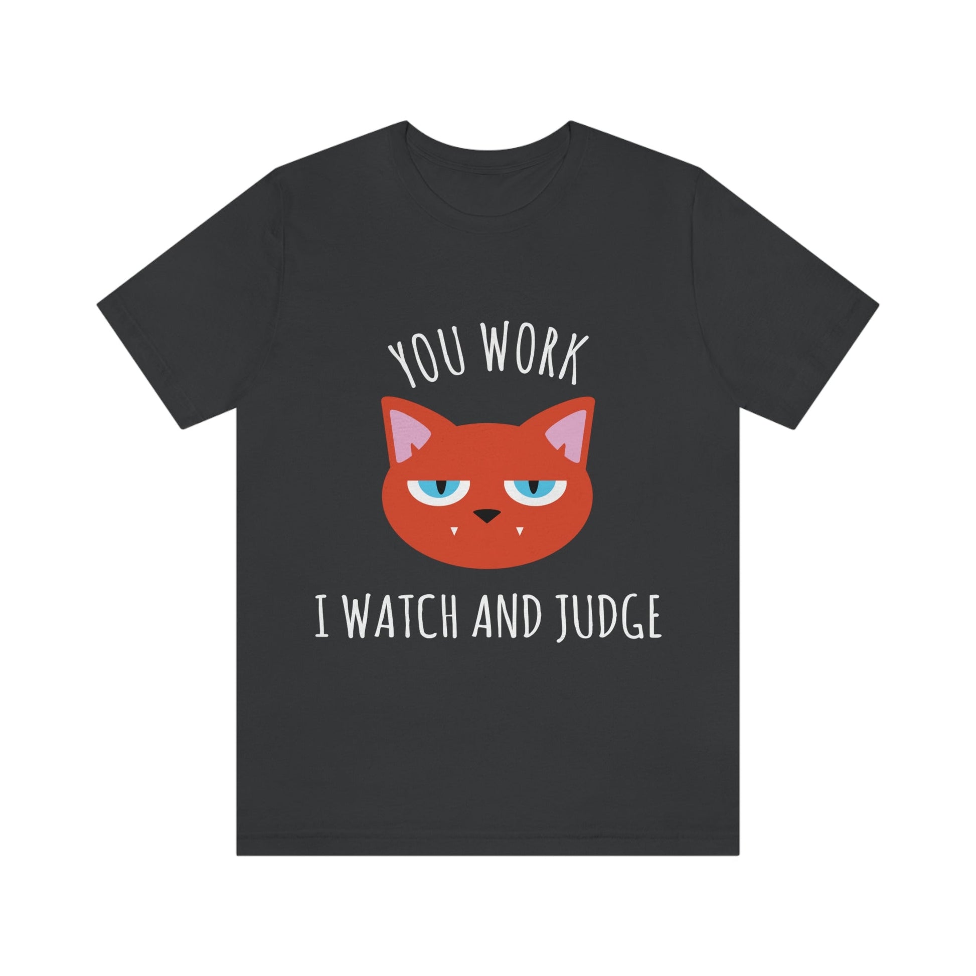 You Work I Watch and Judge Cat Funny Cats Memes White Text Unisex Jersey Short Sleeve T-Shirt Ichaku [Perfect Gifts Selection]