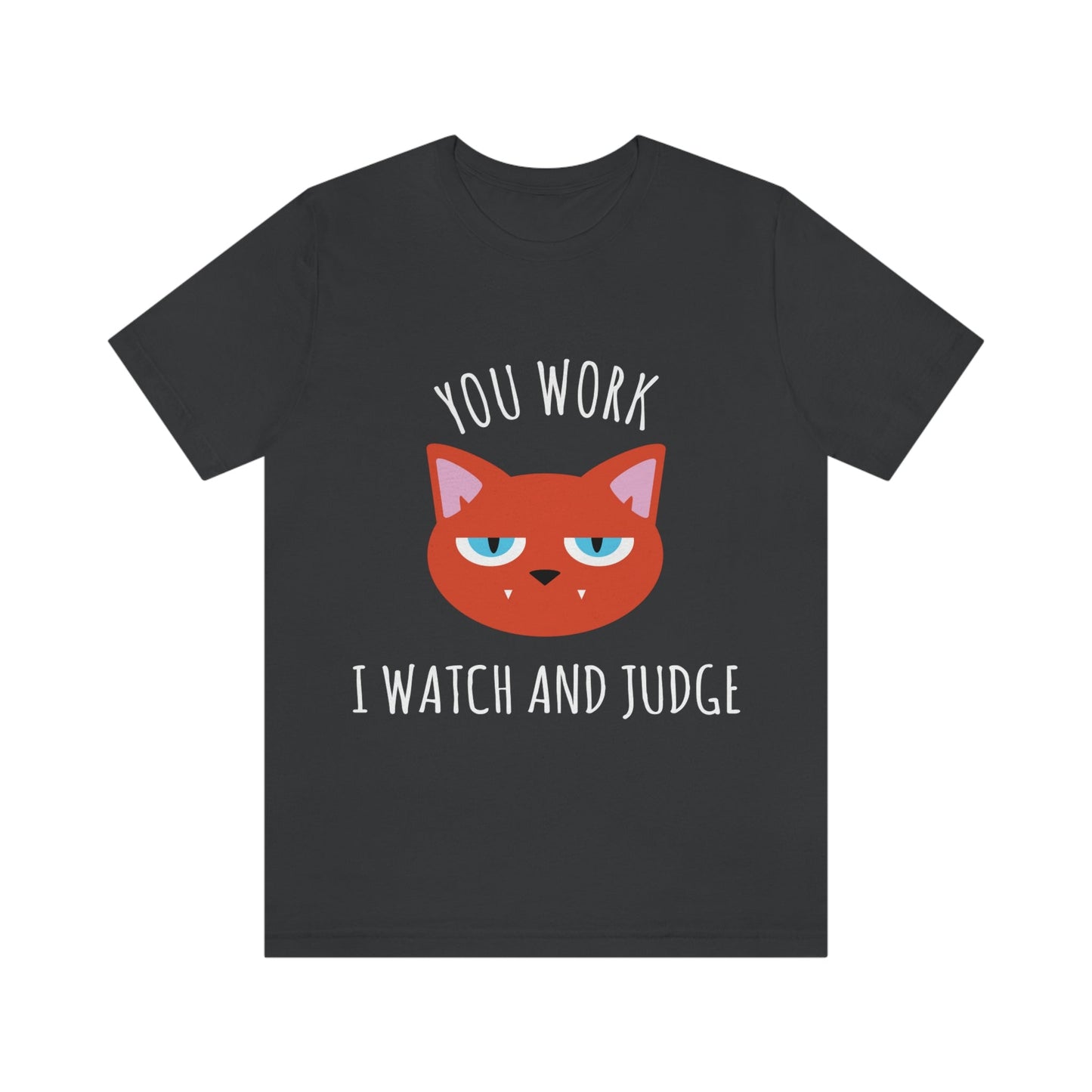 You Work I Watch and Judge Cat Funny Cats Memes White Text Unisex Jersey Short Sleeve T-Shirt Ichaku [Perfect Gifts Selection]