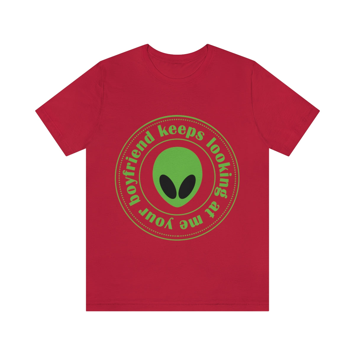 Your Boyfriend Keeps Looking At Me Funny Humor Aliens Quotes UFO TV Series Unisex Jersey Short Sleeve T-Shirt Ichaku [Perfect Gifts Selection]